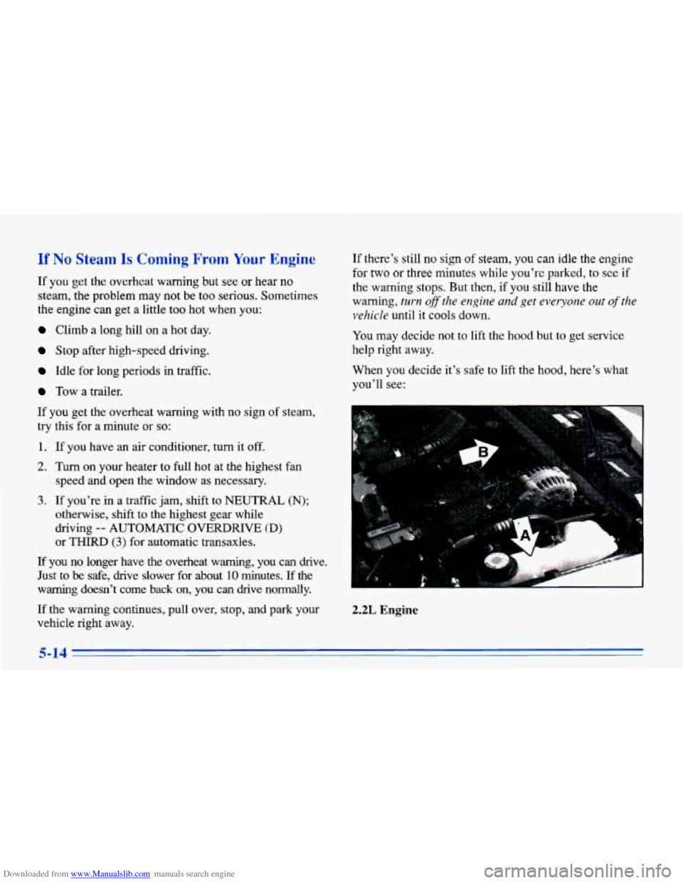 CHEVROLET CAVALIER 1996 3.G Owners Manual Downloaded from www.Manualslib.com manuals search engine If No Steam Is Coming From Your Engine
If you get the overheat warning but see or hear no
steam, the problem may not be too seriou CHEVROLET CAVALIER 1996 3.G Owners Manual Downloaded from www.Manualslib.com manuals search engine If No Steam Is Coming From Your Engine
If you get the overheat warning but see or hear no
steam, the problem may not be too seriou