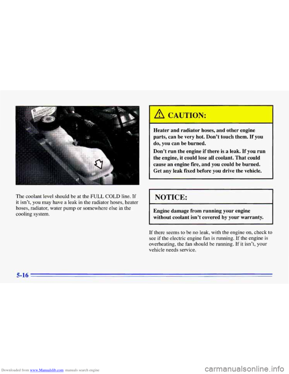 CHEVROLET CAVALIER 1996 3.G Owners Manual Downloaded from www.Manualslib.com manuals search engine The coolant level should be at the FULL COLD line. If
it isn’t, you may have a leak in the radiator hoses, heater
hoses, radi CHEVROLET CAVALIER 1996 3.G Owners Manual Downloaded from www.Manualslib.com manuals search engine The coolant level should be at the FULL COLD line. If
it isn’t, you may have a leak in the radiator hoses, heater
hoses, radi