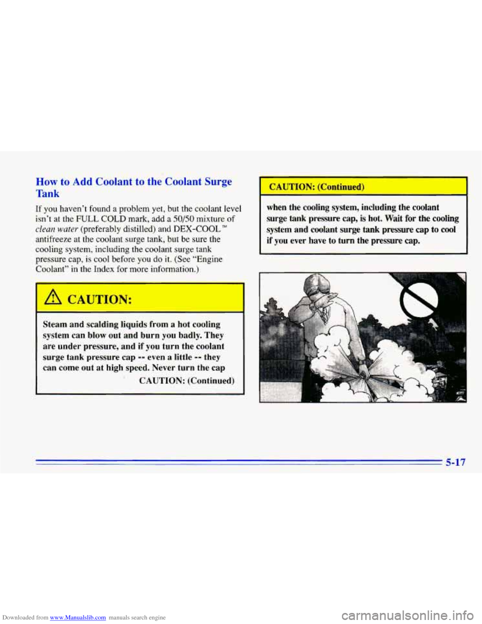 CHEVROLET CAVALIER 1996 3.G Owners Manual Downloaded from www.Manualslib.com manuals search engine How to Add Coolant to the Coolant Surge
Tank
If you haven’t found a problem yet, but the coolant level
isn’t at the
FULL COLD CHEVROLET CAVALIER 1996 3.G Owners Manual Downloaded from www.Manualslib.com manuals search engine How to Add Coolant to the Coolant Surge
Tank
If you haven’t found a problem yet, but the coolant level
isn’t at the
FULL COLD