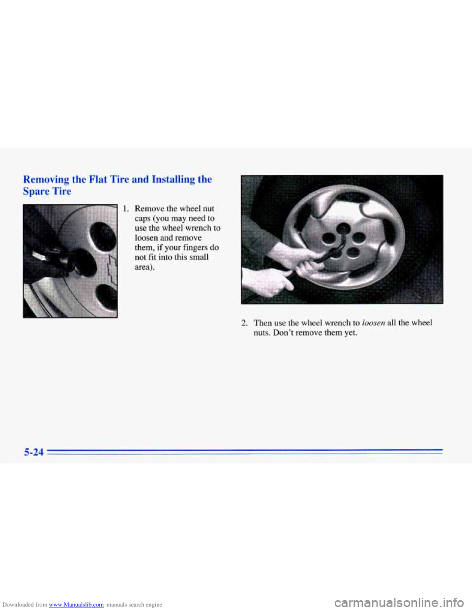CHEVROLET CAVALIER 1996 3.G Owners Manual Downloaded from www.Manualslib.com manuals search engine Removing the Fiat Tire and Installing the
Spare Tire
Remove the wheel nut caps (you may need to
use the wheel wrench to
loosen CHEVROLET CAVALIER 1996 3.G Owners Manual Downloaded from www.Manualslib.com manuals search engine Removing the Fiat Tire and Installing the
Spare Tire
Remove the wheel nut caps (you may need to
use the wheel wrench to
loosen