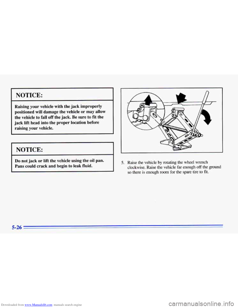 CHEVROLET CAVALIER 1996 3.G Owners Manual Downloaded from www.Manualslib.com manuals search engine I NOTICE:
I I
Raising your vehicle with the jack improperly
positioned will damage the vehicle or may allow
the vehicle to fall CHEVROLET CAVALIER 1996 3.G Owners Manual Downloaded from www.Manualslib.com manuals search engine I NOTICE:
I I
Raising your vehicle with the jack improperly
positioned will damage the vehicle or may allow
the vehicle to fall