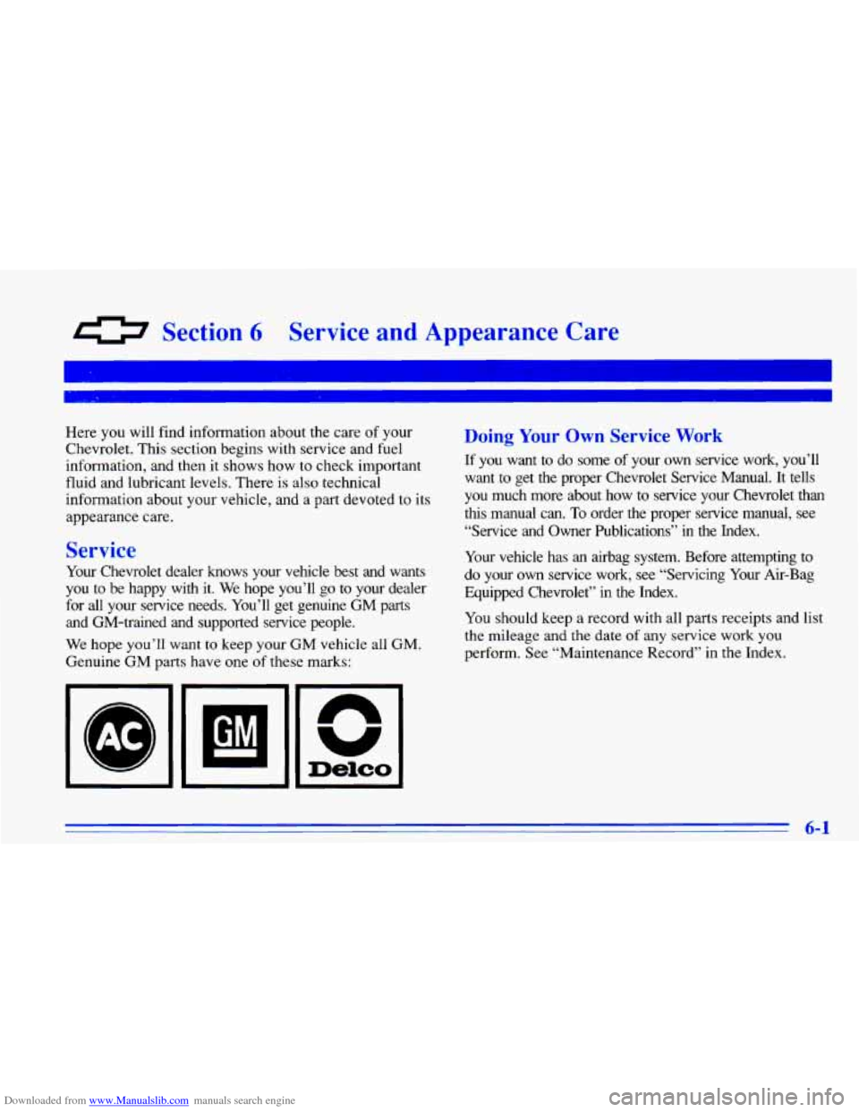 CHEVROLET CAVALIER 1996 3.G Owners Manual Downloaded from www.Manualslib.com manuals search engine 0 Section 6 Service and Appearance Care
Here you will find information about the care of your
Chevrolet. This section begins with s CHEVROLET CAVALIER 1996 3.G Owners Manual Downloaded from www.Manualslib.com manuals search engine 0 Section 6 Service and Appearance Care
Here you will find information about the care of your
Chevrolet. This section begins with s