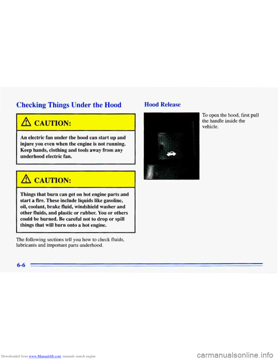 CHEVROLET CAVALIER 1996 3.G Owners Manual Downloaded from www.Manualslib.com manuals search engine Checking Things Under the Hood Hood Release
1
An electric fan under the hood can start up and
injure
you even when the engine is CHEVROLET CAVALIER 1996 3.G Owners Manual Downloaded from www.Manualslib.com manuals search engine Checking Things Under the Hood Hood Release
1
An electric fan under the hood can start up and
injure
you even when the engine is