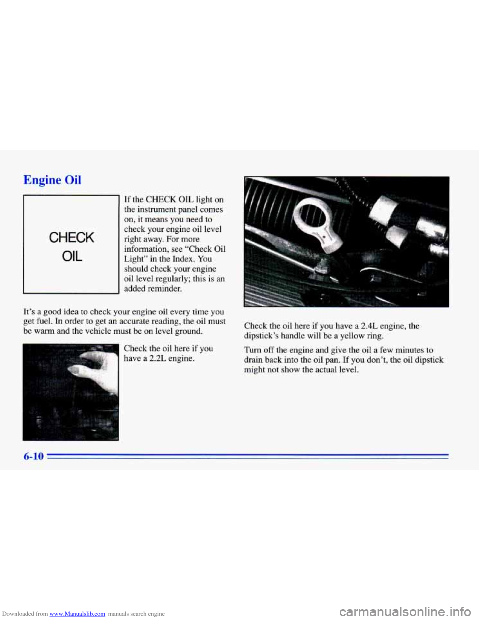 CHEVROLET CAVALIER 1996 3.G Owners Manual Downloaded from www.Manualslib.com manuals search engine Engine Oil 
CHECK 
OIL 
If the  CHECK  OIL  light  on 
the  instrument  panel  comes 
on, it  means  you  need  to 
check  your  engine  oil le