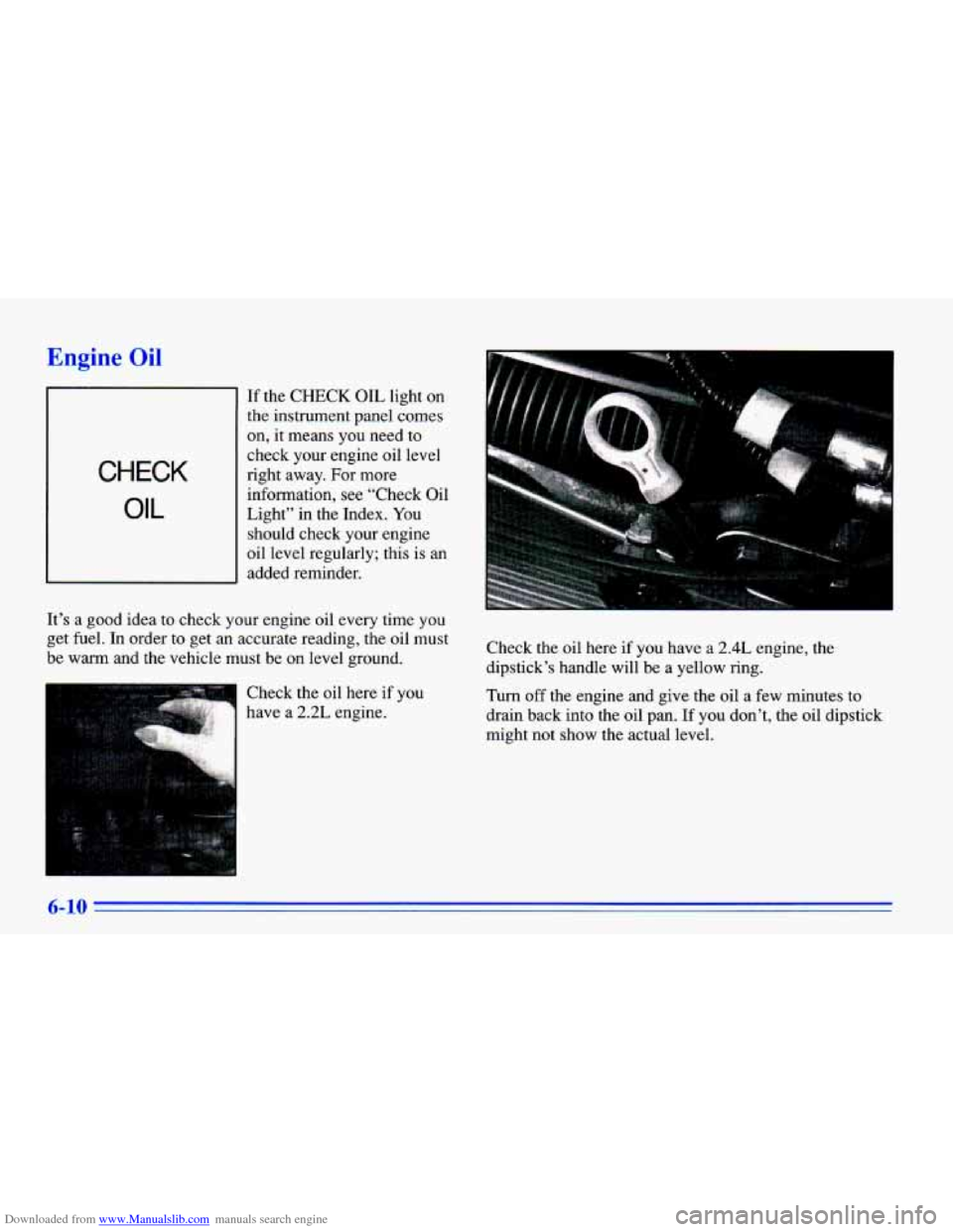 CHEVROLET CAVALIER 1996 3.G Owners Manual Downloaded from www.Manualslib.com manuals search engine Engine Oil
CHECK
OIL
If the CHECK OIL light on
the instrument panel comes
on, it means you need to
check your engine oil le CHEVROLET CAVALIER 1996 3.G Owners Manual Downloaded from www.Manualslib.com manuals search engine Engine Oil
CHECK
OIL
If the CHECK OIL light on
the instrument panel comes
on, it means you need to
check your engine oil le