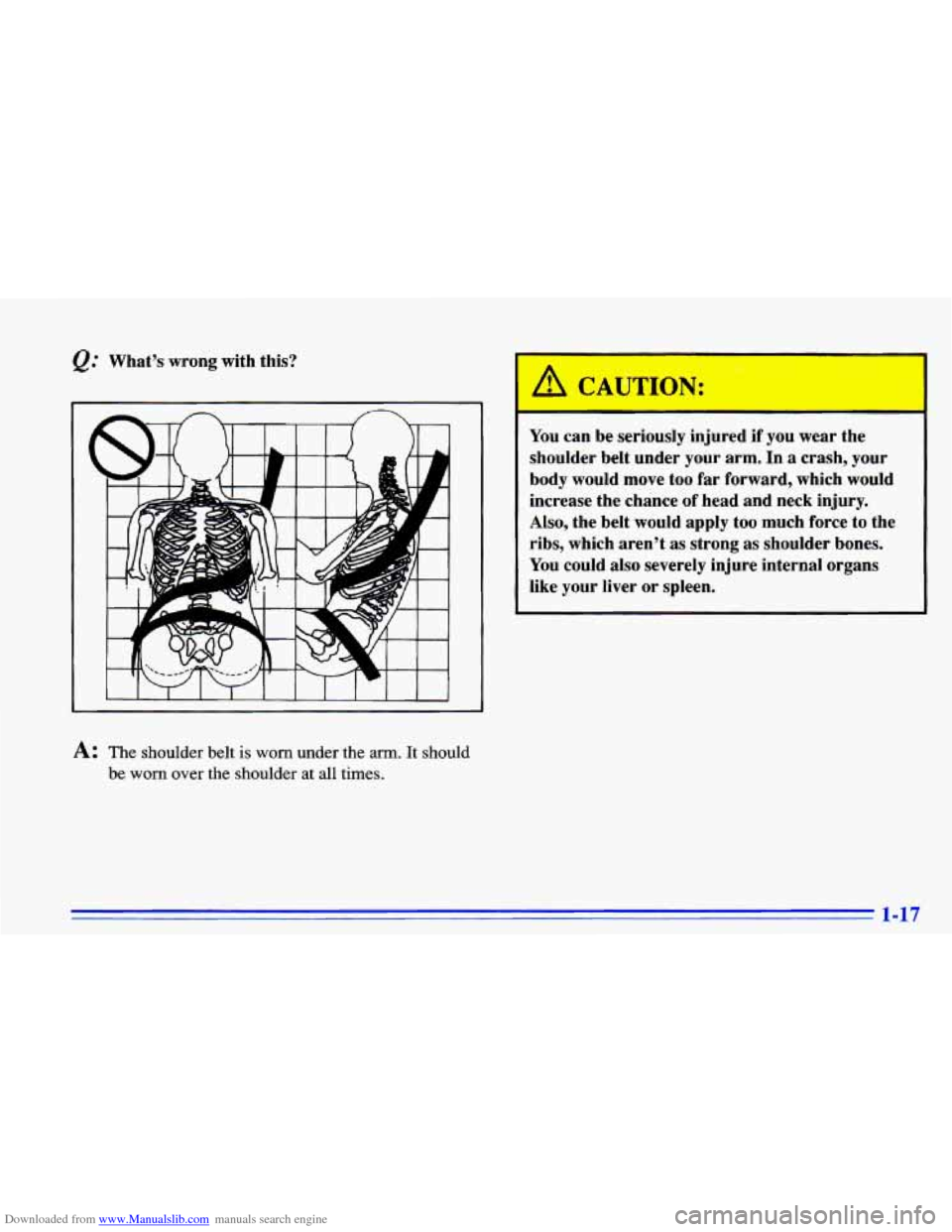 CHEVROLET CAVALIER 1996 3.G Owners Manual Downloaded from www.Manualslib.com manuals search engine @ What’s wrong with this?
A: The shoulder belt is worn under the arm. It should
be
worn over the shoulder at all times. You
can b CHEVROLET CAVALIER 1996 3.G Owners Manual Downloaded from www.Manualslib.com manuals search engine @ What’s wrong with this?
A: The shoulder belt is worn under the arm. It should
be
worn over the shoulder at all times. You
can b
