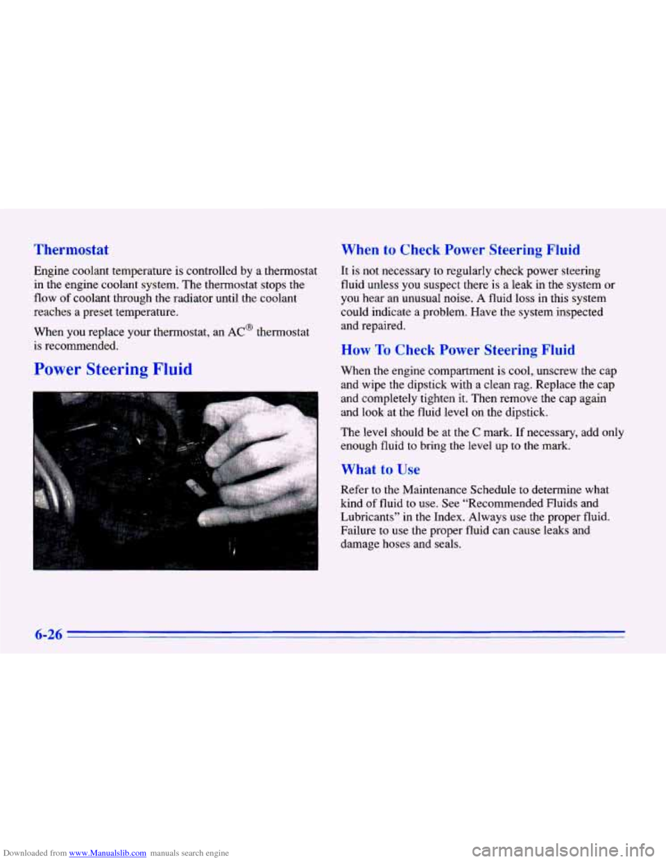 CHEVROLET CAVALIER 1996 3.G Owners Manual Downloaded from www.Manualslib.com manuals search engine Thermostat
Engine coolant temperature is controlled by a thermostat
in the engine coolant system. The thermostat stops the
flow of co CHEVROLET CAVALIER 1996 3.G Owners Manual Downloaded from www.Manualslib.com manuals search engine Thermostat
Engine coolant temperature is controlled by a thermostat
in the engine coolant system. The thermostat stops the
flow of co