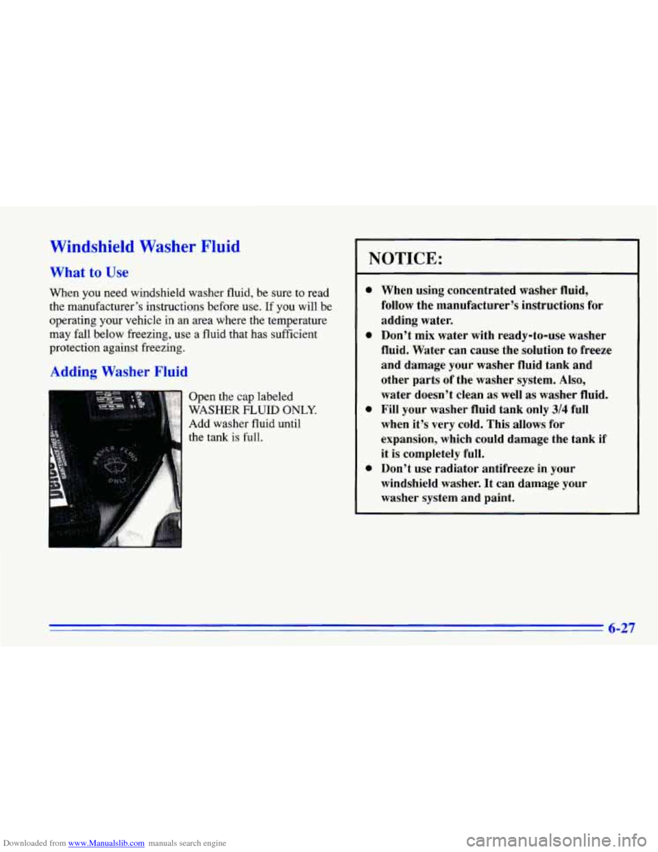 CHEVROLET CAVALIER 1996 3.G Owners Manual Downloaded from www.Manualslib.com manuals search engine Windshield Washer Fluid
What to Use
When you need windshield washer fluid, be sure to read
the manufacturer’s instructions before use. I CHEVROLET CAVALIER 1996 3.G Owners Manual Downloaded from www.Manualslib.com manuals search engine Windshield Washer Fluid
What to Use
When you need windshield washer fluid, be sure to read
the manufacturer’s instructions before use. I