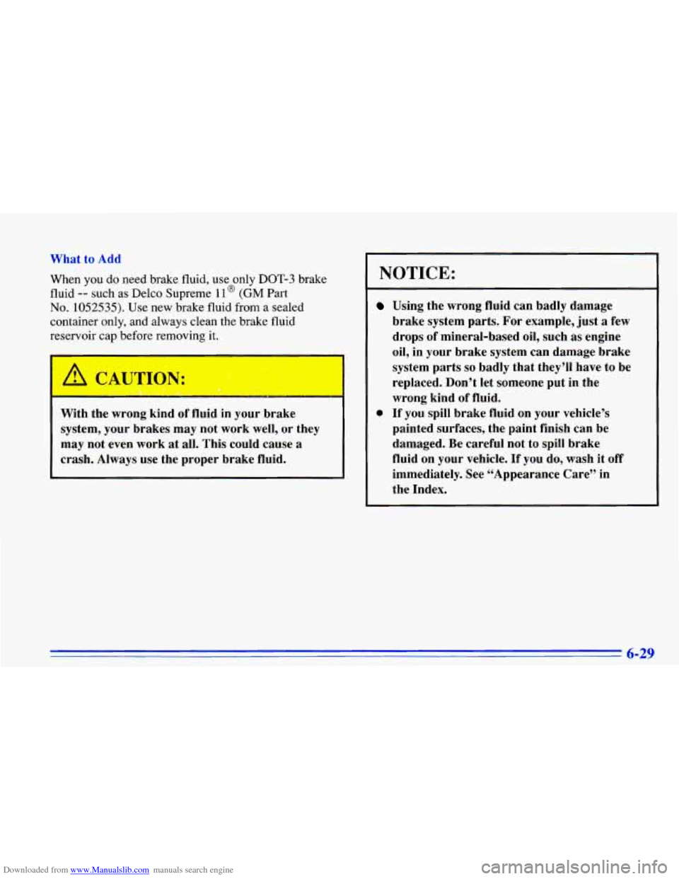CHEVROLET CAVALIER 1996 3.G Owners Manual Downloaded from www.Manualslib.com manuals search engine What to Add
When you do need brake fluid, use only DOT-3 brake
fluid
-- such as Delco Supreme 11 @ (GM Part
No. 1052535). Use new brake fl CHEVROLET CAVALIER 1996 3.G Owners Manual Downloaded from www.Manualslib.com manuals search engine What to Add
When you do need brake fluid, use only DOT-3 brake
fluid
-- such as Delco Supreme 11 @ (GM Part
No. 1052535). Use new brake fl