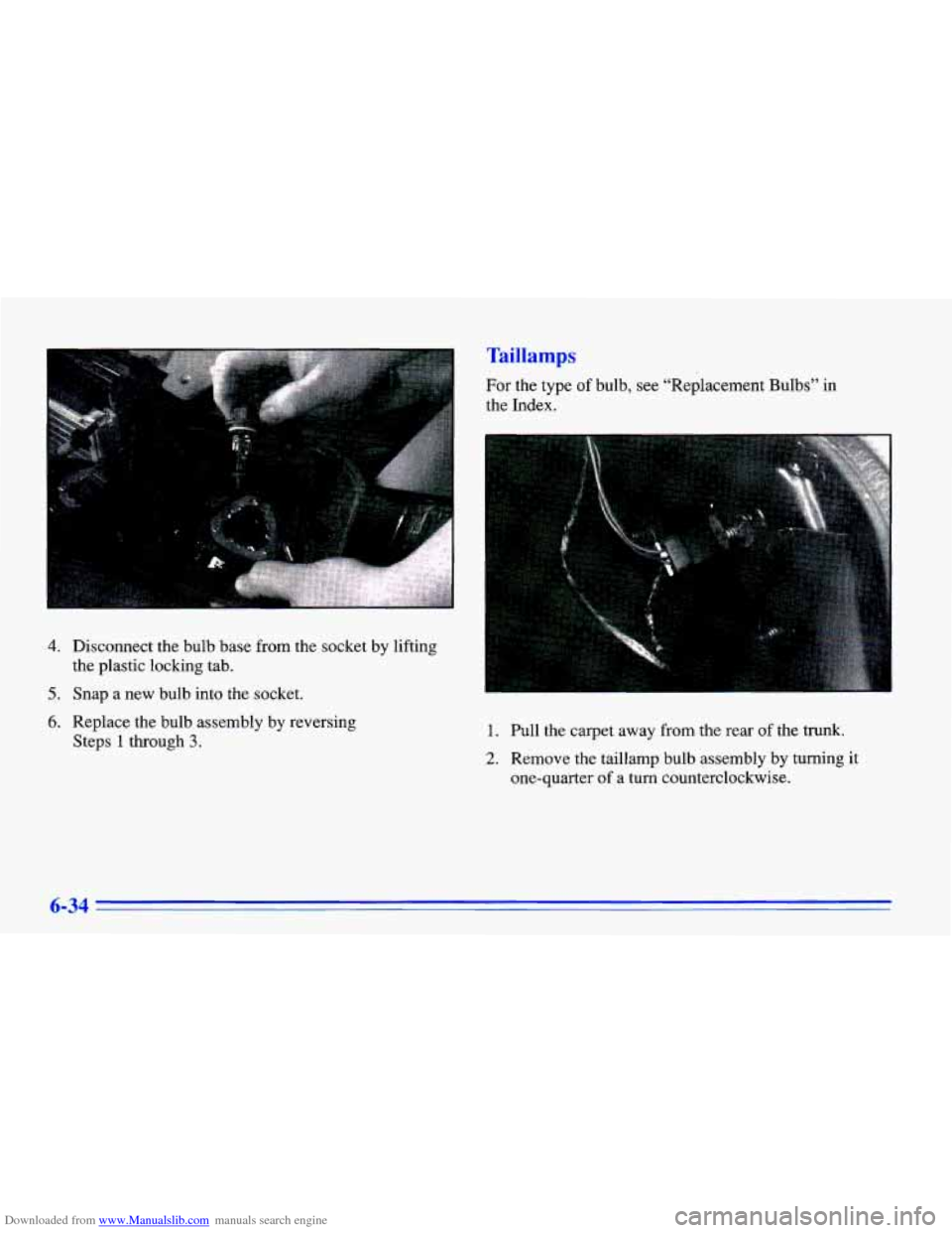 CHEVROLET CAVALIER 1996 3.G Owners Manual Downloaded from www.Manualslib.com manuals search engine .. .
4. Disconnect the bulb base from the socket by lifting
the plastic locking tab.
5. Snap a new bulb into the socket.
6. Replace the CHEVROLET CAVALIER 1996 3.G Owners Manual Downloaded from www.Manualslib.com manuals search engine .. .
4. Disconnect the bulb base from the socket by lifting
the plastic locking tab.
5. Snap a new bulb into the socket.
6. Replace the