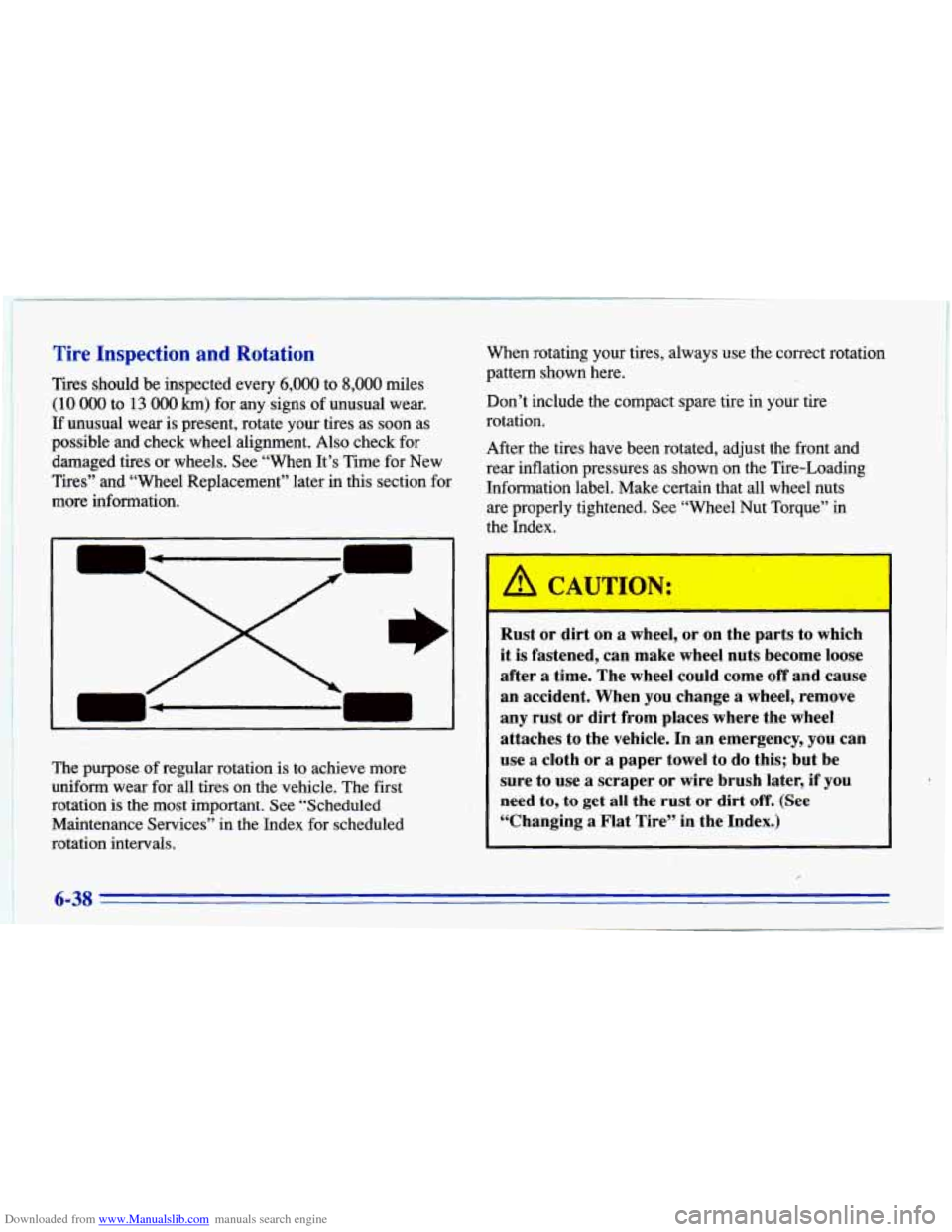 CHEVROLET CAVALIER 1996 3.G Owners Manual Downloaded from www.Manualslib.com manuals search engine Tire Inspection and Rotation
1 Tires should be inspected every 6,000 to 8,000 miles
(10 000 to 13 000 km) for any signs of unusual wear CHEVROLET CAVALIER 1996 3.G Owners Manual Downloaded from www.Manualslib.com manuals search engine Tire Inspection and Rotation
1 Tires should be inspected every 6,000 to 8,000 miles
(10 000 to 13 000 km) for any signs of unusual wear