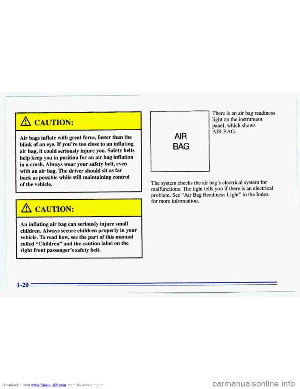 CHEVROLET CAVALIER 1996 3.G Owners Manual Downloaded from www.Manualslib.com manuals search engine I
A CAUTION:
Air bags inflate with great force, faster than the
blink
of an eye. If you’re too close to an inflating
air ba CHEVROLET CAVALIER 1996 3.G Owners Manual Downloaded from www.Manualslib.com manuals search engine I
A CAUTION:
Air bags inflate with great force, faster than the
blink
of an eye. If you’re too close to an inflating
air ba