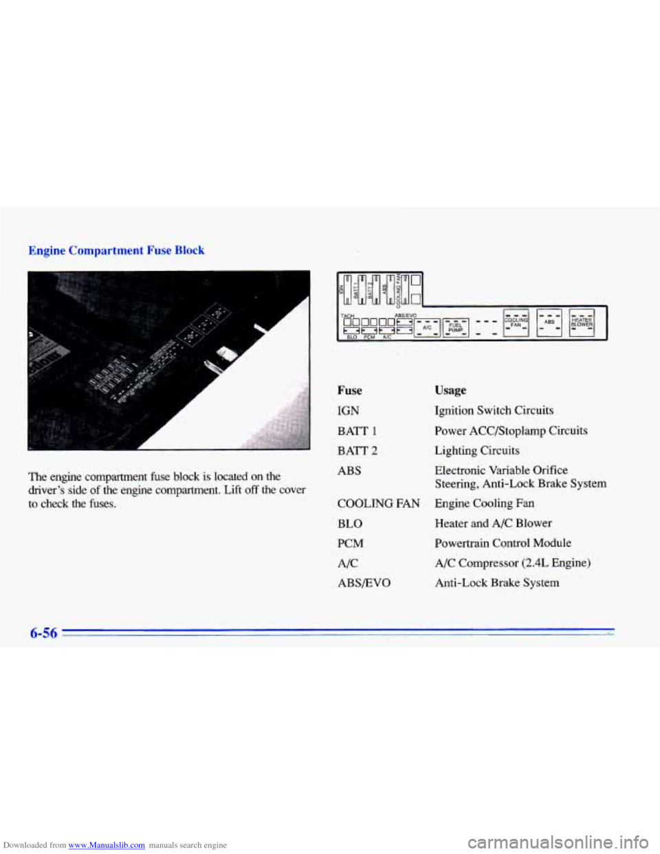 CHEVROLET CAVALIER 1996 3.G Owners Manual Downloaded from www.Manualslib.com manuals search engine Engine Compartment Fuse Block
J
The engine compartment fuse block is located on the
driver’s side of the engine compartment. Li CHEVROLET CAVALIER 1996 3.G Owners Manual Downloaded from www.Manualslib.com manuals search engine Engine Compartment Fuse Block
J
The engine compartment fuse block is located on the
driver’s side of the engine compartment. Li