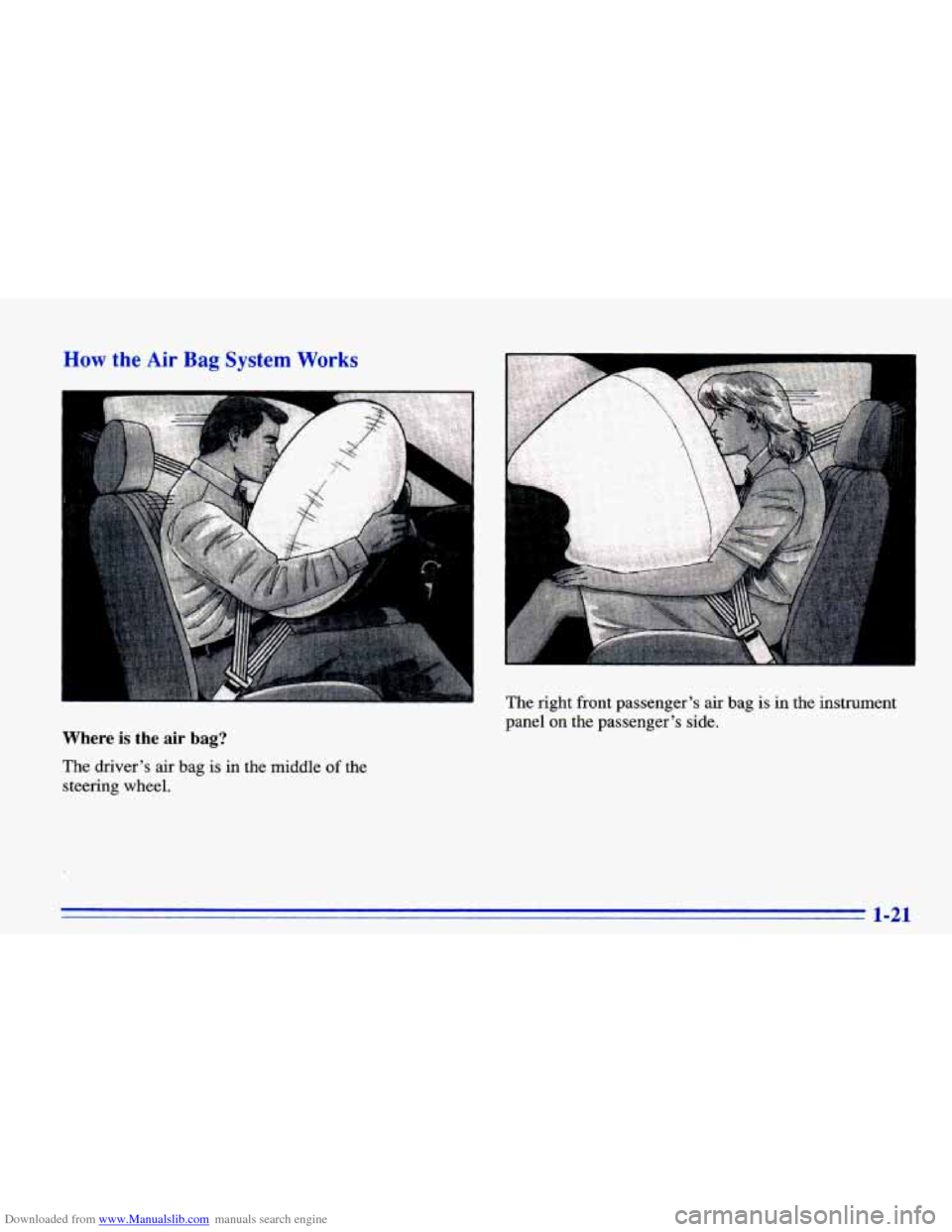 CHEVROLET CAVALIER 1996 3.G Owners Guide Downloaded from www.Manualslib.com manuals search engine How the Air Bag System Works
Where is the air bag?
..
The right front passengers air bag is in the instrument
panel
on the passeng CHEVROLET CAVALIER 1996 3.G Owners Guide Downloaded from www.Manualslib.com manuals search engine How the Air Bag System Works
Where is the air bag?
..
The right front passengers air bag is in the instrument
panel
on the passeng