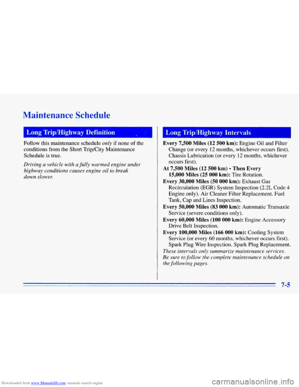CHEVROLET CAVALIER 1996 3.G Owners Manual Downloaded from www.Manualslib.com manuals search engine Maintenance Schedule
Long Trip/Highway Definition h Long TriplHighway Intervals
Follow this maintenance schedule only if none of LIIG
con CHEVROLET CAVALIER 1996 3.G Owners Manual Downloaded from www.Manualslib.com manuals search engine Maintenance Schedule
Long Trip/Highway Definition h Long TriplHighway Intervals
Follow this maintenance schedule only if none of LIIG
con