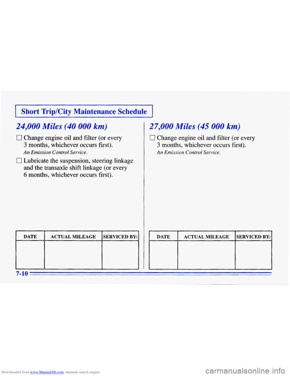 CHEVROLET CAVALIER 1996 3.G Owners Manual Downloaded from www.Manualslib.com manuals search engine [ --Short TriplCity Maintenance Schedule I
~~ ~~ ~
24,000 Miles (40 000 km)
0 Change engine oil and filter (or every
3 months, w CHEVROLET CAVALIER 1996 3.G Owners Manual Downloaded from www.Manualslib.com manuals search engine [ --Short TriplCity Maintenance Schedule I
~~ ~~ ~
24,000 Miles (40 000 km)
0 Change engine oil and filter (or every
3 months, w