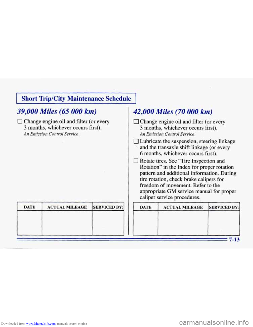 CHEVROLET CAVALIER 1996 3.G Owners Manual Downloaded from www.Manualslib.com manuals search engine I 3
I Short Trip/City Maintenance Schedule I
39,000 Miles (65 000 km)
0 Change engine oil and filter (or every
3 months, whichever o CHEVROLET CAVALIER 1996 3.G Owners Manual Downloaded from www.Manualslib.com manuals search engine I 3
I Short Trip/City Maintenance Schedule I
39,000 Miles (65 000 km)
0 Change engine oil and filter (or every
3 months, whichever o