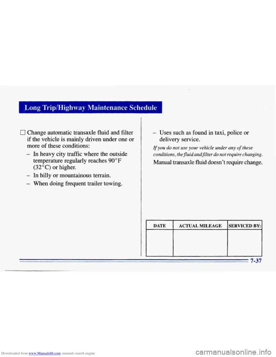 CHEVROLET CAVALIER 1996 3.G Owners Manual Downloaded from www.Manualslib.com manuals search engine -4 ,L.ong Trip/Highway Maintenance Schedule I
0 Change automatic transaxle fluid and filter
if the vehicle is mainly driven under CHEVROLET CAVALIER 1996 3.G Owners Manual Downloaded from www.Manualslib.com manuals search engine -4 ,L.ong Trip/Highway Maintenance Schedule I
0 Change automatic transaxle fluid and filter
if the vehicle is mainly driven under