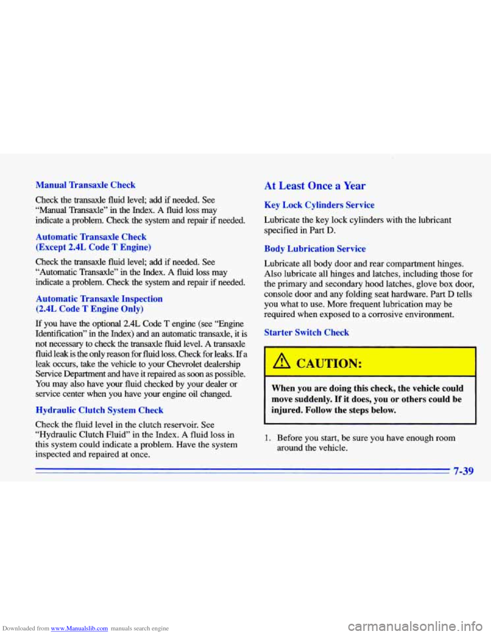 CHEVROLET CAVALIER 1996 3.G Owners Manual Downloaded from www.Manualslib.com manuals search engine Manual Transaxle Check
Check the transaxle fluid level; add if needed. See
“Manual Transaxle” in the Index. A fluid loss m CHEVROLET CAVALIER 1996 3.G Owners Manual Downloaded from www.Manualslib.com manuals search engine Manual Transaxle Check
Check the transaxle fluid level; add if needed. See
“Manual Transaxle” in the Index. A fluid loss m
