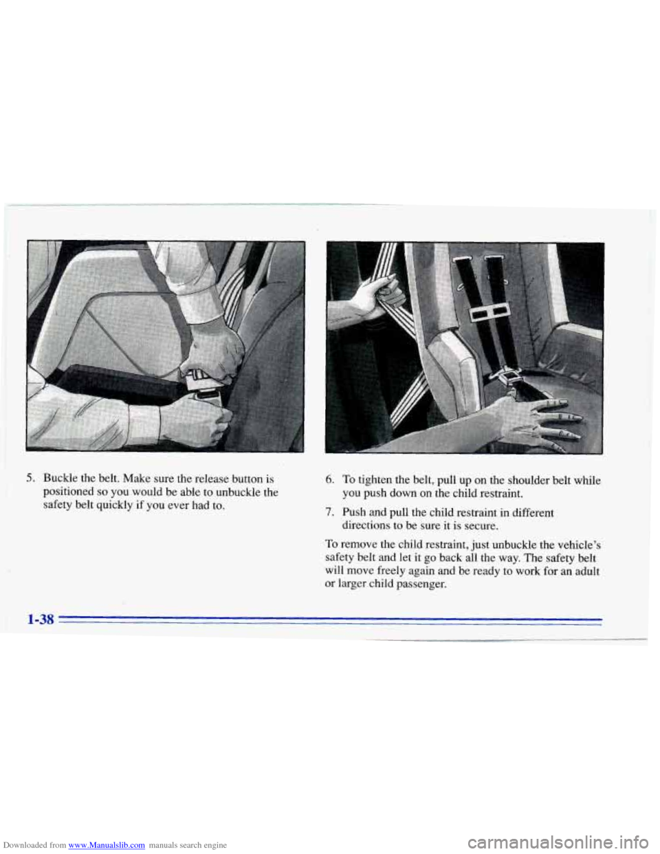 CHEVROLET CAVALIER 1996 3.G Owners Manual Downloaded from www.Manualslib.com manuals search engine 5. Buckle  the  belt.  Make sure the  release  button  is 
positioned 
so you  would  be  able  to  unbuckle  the 
safety  belt  quickly  if  y