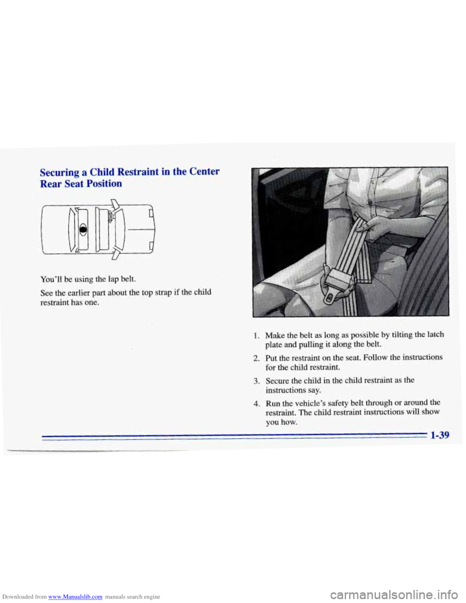 CHEVROLET CAVALIER 1996 3.G Owners Manual Downloaded from www.Manualslib.com manuals search engine Securing a Child Restraint  in  the  Center 
Rear  Seat  Position 
You’ll  be  using  the  lap belt. 
See  the earlier part about the  top st