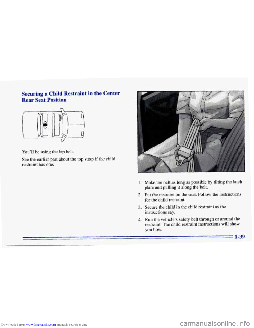 CHEVROLET CAVALIER 1996 3.G Service Manual Downloaded from www.Manualslib.com manuals search engine Securing a Child Restraint in the Center
Rear Seat Position
You’ll be using the lap belt.
See the earlier part about the top st CHEVROLET CAVALIER 1996 3.G Service Manual Downloaded from www.Manualslib.com manuals search engine Securing a Child Restraint in the Center
Rear Seat Position
You’ll be using the lap belt.
See the earlier part about the top st