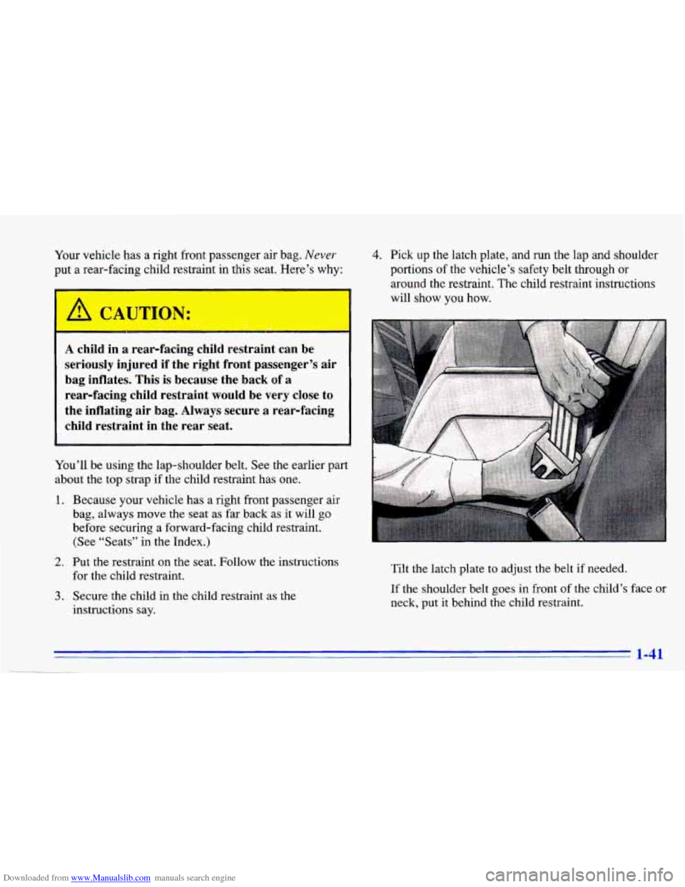 CHEVROLET CAVALIER 1996 3.G Workshop Manual Downloaded from www.Manualslib.com manuals search engine Your vehicle has a right front passenger air bag. Never
put a rear-facing child restraint in this seat. Here’s why:
A child in CHEVROLET CAVALIER 1996 3.G Workshop Manual Downloaded from www.Manualslib.com manuals search engine Your vehicle has a right front passenger air bag. Never
put a rear-facing child restraint in this seat. Here’s why:
A child in