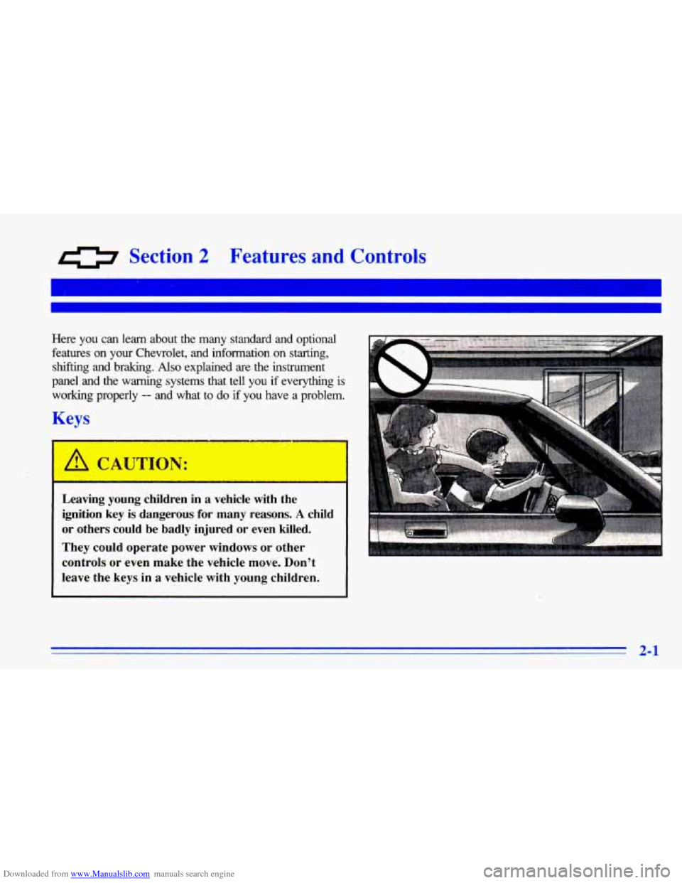 CHEVROLET CAVALIER 1996 3.G Workshop Manual Downloaded from www.Manualslib.com manuals search engine a Section 2 Features and Controls
Here you can learn about the many standard and optional
features on your Chevrolet, and inform CHEVROLET CAVALIER 1996 3.G Workshop Manual Downloaded from www.Manualslib.com manuals search engine a Section 2 Features and Controls
Here you can learn about the many standard and optional
features on your Chevrolet, and inform