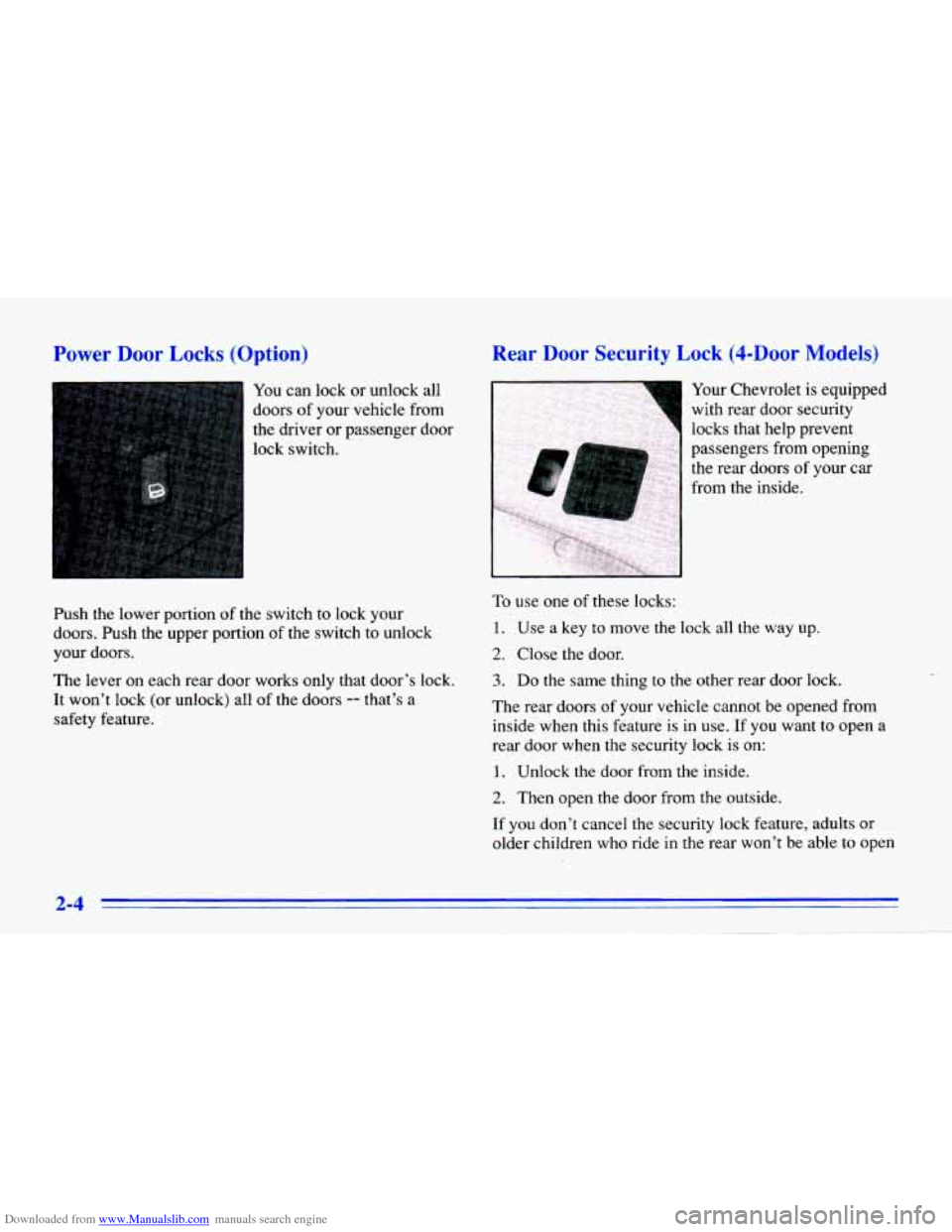 CHEVROLET CAVALIER 1996 3.G Repair Manual Downloaded from www.Manualslib.com manuals search engine Power Door Locks (Option)
1 You can lock or unlock all
doors
of your vehicle from
the driver or passenger door
lock switch.
Push CHEVROLET CAVALIER 1996 3.G Repair Manual Downloaded from www.Manualslib.com manuals search engine Power Door Locks (Option)
1 You can lock or unlock all
doors
of your vehicle from
the driver or passenger door
lock switch.
Push
