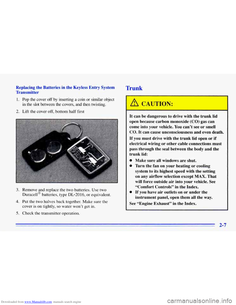 CHEVROLET CAVALIER 1996 3.G Repair Manual Downloaded from www.Manualslib.com manuals search engine Replacing the Batteries in the Keyless Entry System
Transmitter
1. Pop the cover off by inserting a coin or similar object
in the CHEVROLET CAVALIER 1996 3.G Repair Manual Downloaded from www.Manualslib.com manuals search engine Replacing the Batteries in the Keyless Entry System
Transmitter
1. Pop the cover off by inserting a coin or similar object
in the