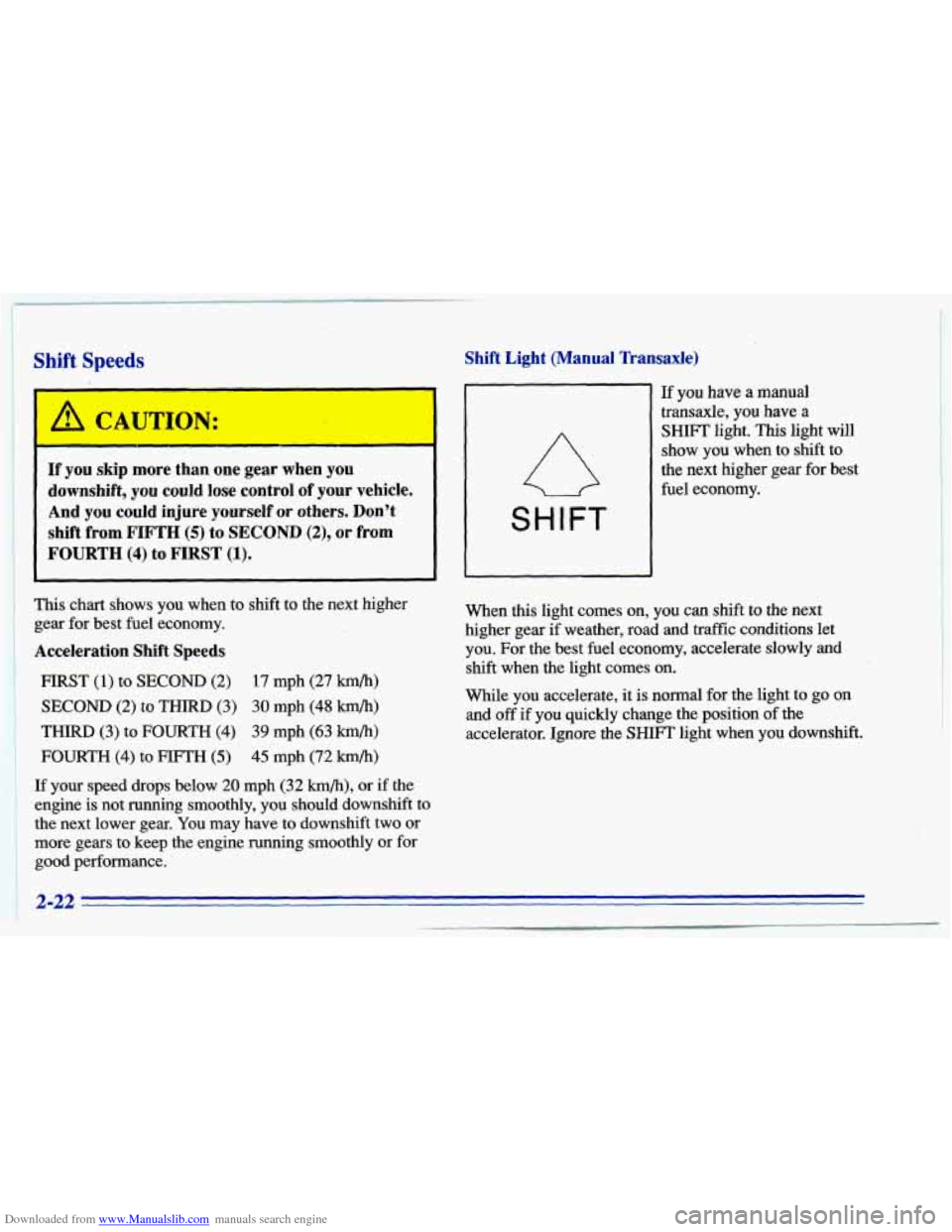 CHEVROLET CAVALIER 1996 3.G Manual PDF Downloaded from www.Manualslib.com manuals search engine I
j Shift Speeds
/r CAUTION:
r
If you skip more than one gear when you
downshift, you could lose control of your vehicle.
And
CHEVROLET CAVALIER 1996 3.G Manual PDF Downloaded from www.Manualslib.com manuals search engine I
j Shift Speeds
/r CAUTION:
r
If you skip more than one gear when you
downshift, you could lose control of your vehicle.
And
