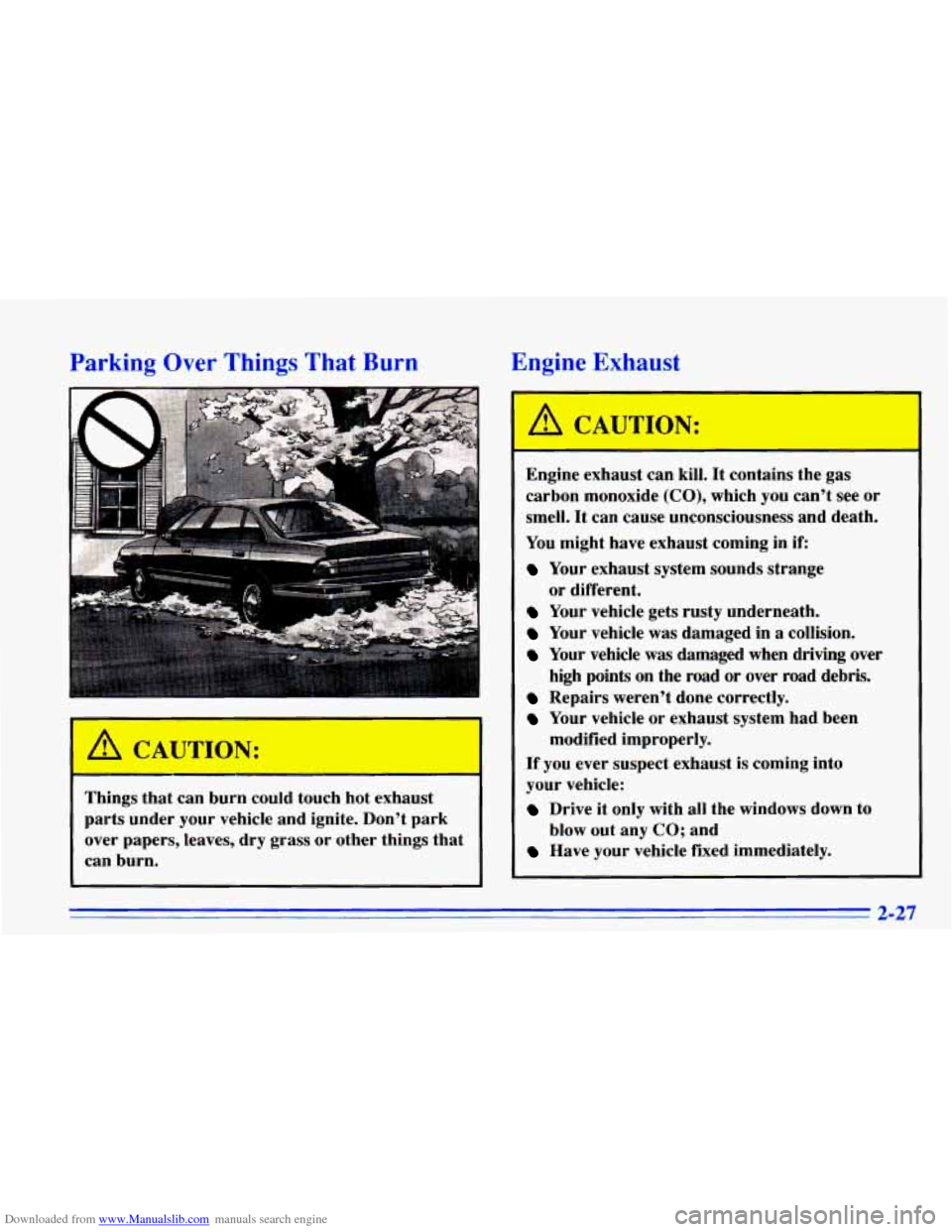CHEVROLET CAVALIER 1996 3.G Manual Online Downloaded from www.Manualslib.com manuals search engine Parking Over Things That Burn
Things that can burn could touch hot exhaust
parts under your vehicle and ignite. Don’t park
over CHEVROLET CAVALIER 1996 3.G Manual Online Downloaded from www.Manualslib.com manuals search engine Parking Over Things That Burn
Things that can burn could touch hot exhaust
parts under your vehicle and ignite. Don’t park
over