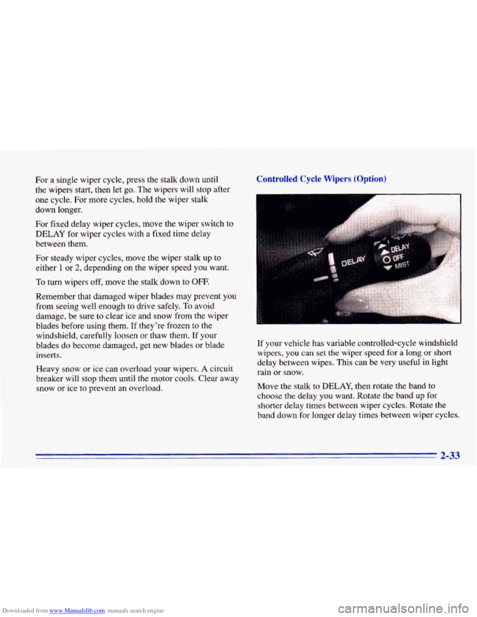 CHEVROLET CAVALIER 1996 3.G Owners Manual Downloaded from www.Manualslib.com manuals search engine For a single wiper cycle, press the stalk down until
the wipers start, then let go. The wipers will stop after
one cycle. F CHEVROLET CAVALIER 1996 3.G Owners Manual Downloaded from www.Manualslib.com manuals search engine For a single wiper cycle, press the stalk down until
the wipers start, then let go. The wipers will stop after
one cycle. F