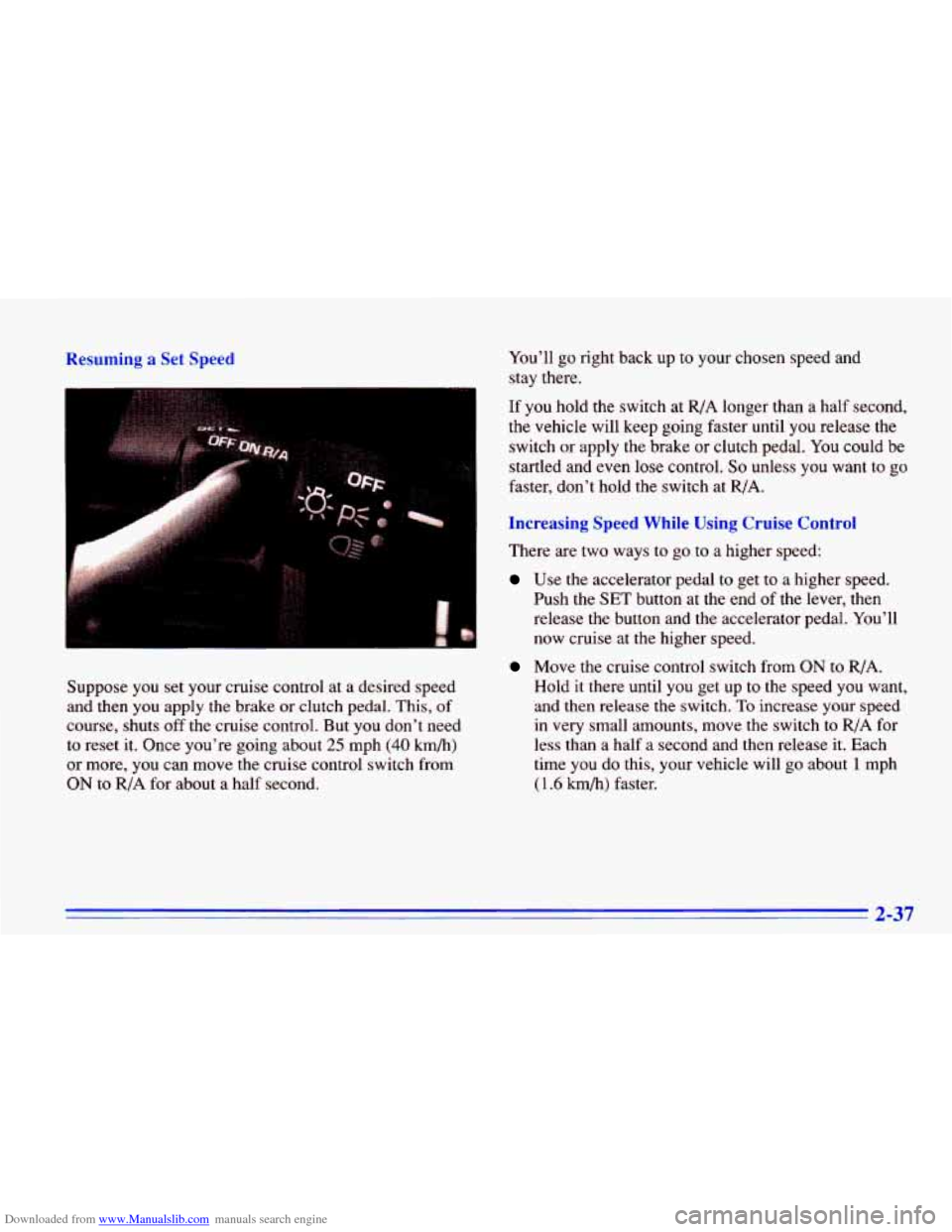 CHEVROLET CAVALIER 1996 3.G Owners Manual Downloaded from www.Manualslib.com manuals search engine Resuming a Set Speed
Suppose you set your cruise control at a desired speed
and then you apply the brake or clutch pedal. This CHEVROLET CAVALIER 1996 3.G Owners Manual Downloaded from www.Manualslib.com manuals search engine Resuming a Set Speed
Suppose you set your cruise control at a desired speed
and then you apply the brake or clutch pedal. This