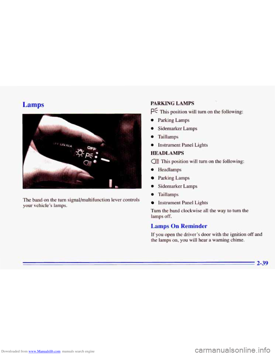 CHEVROLET CAVALIER 1996 3.G Owners Manual Downloaded from www.Manualslib.com manuals search engine Lamps
The band on the turn signal/multifunction lever controls
your vehicle’s lamps.
PARKING LAMPS
pf This position will turn CHEVROLET CAVALIER 1996 3.G Owners Manual Downloaded from www.Manualslib.com manuals search engine Lamps
The band on the turn signal/multifunction lever controls
your vehicle’s lamps.
PARKING LAMPS
pf This position will turn