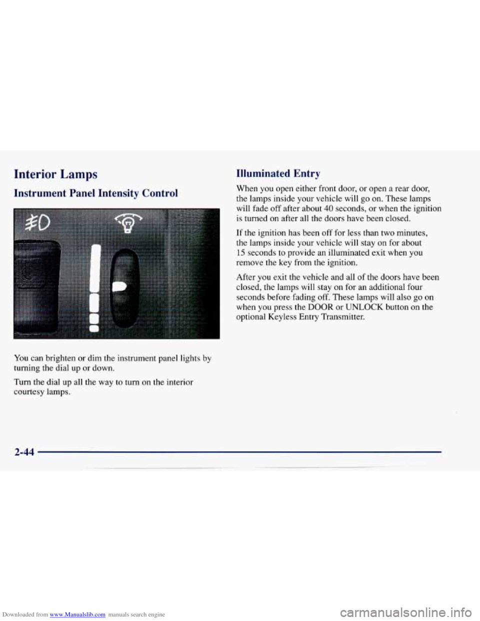 CHEVROLET CAVALIER 1997 3.G Owners Manual Downloaded from www.Manualslib.com manuals search engine Interior Lamps
Instrument Panel Intensity Control
You can brighten or dim the instrument panel lights by
turning the dial up CHEVROLET CAVALIER 1997 3.G Owners Manual Downloaded from www.Manualslib.com manuals search engine Interior Lamps
Instrument Panel Intensity Control
You can brighten or dim the instrument panel lights by
turning the dial up