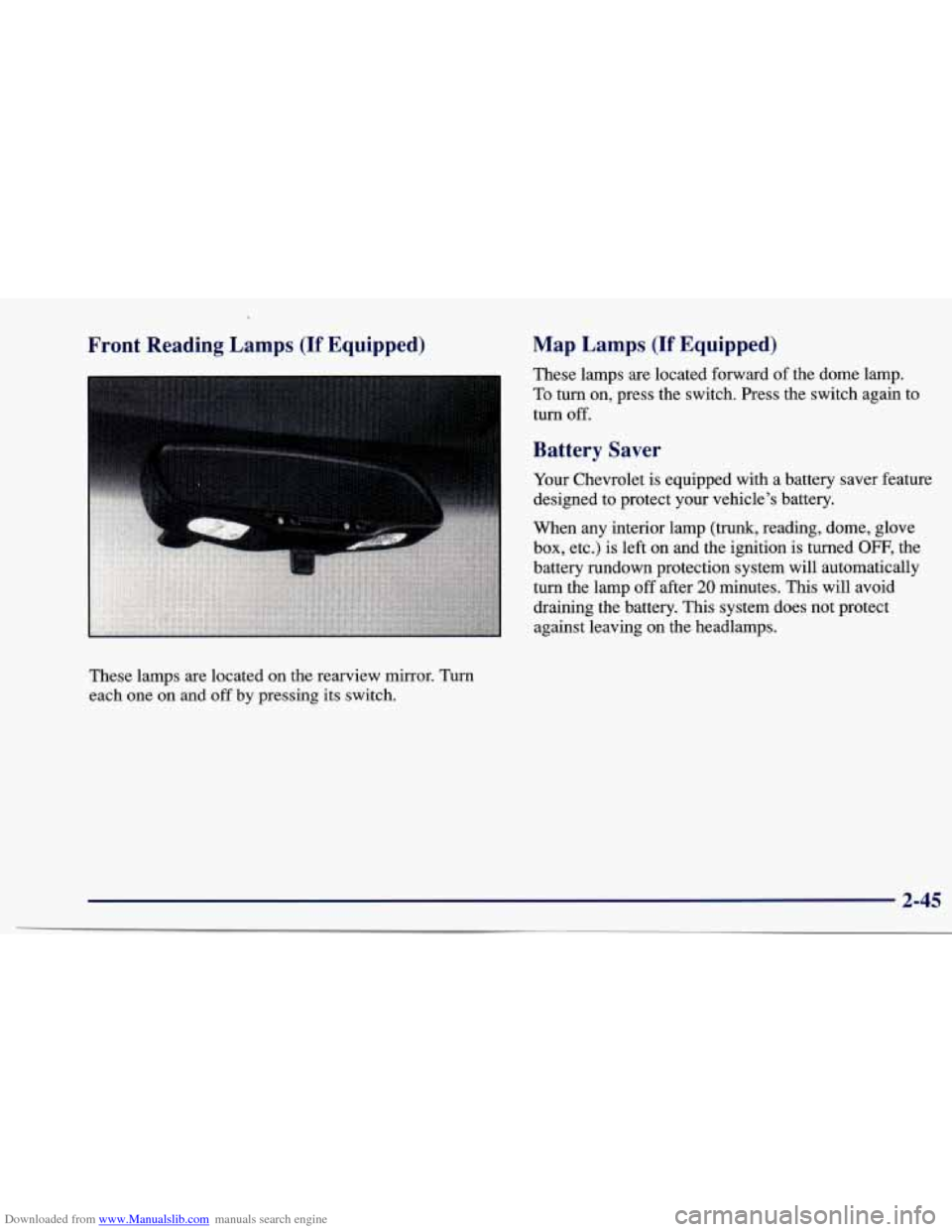 CHEVROLET CAVALIER 1997 3.G Owners Manual Downloaded from www.Manualslib.com manuals search engine Front Reading Lamps (If Equipped)
These lamps are located on the rearview mirror. Turn
each one on and off by pressing its switch.
Map L CHEVROLET CAVALIER 1997 3.G Owners Manual Downloaded from www.Manualslib.com manuals search engine Front Reading Lamps (If Equipped)
These lamps are located on the rearview mirror. Turn
each one on and off by pressing its switch.
Map L