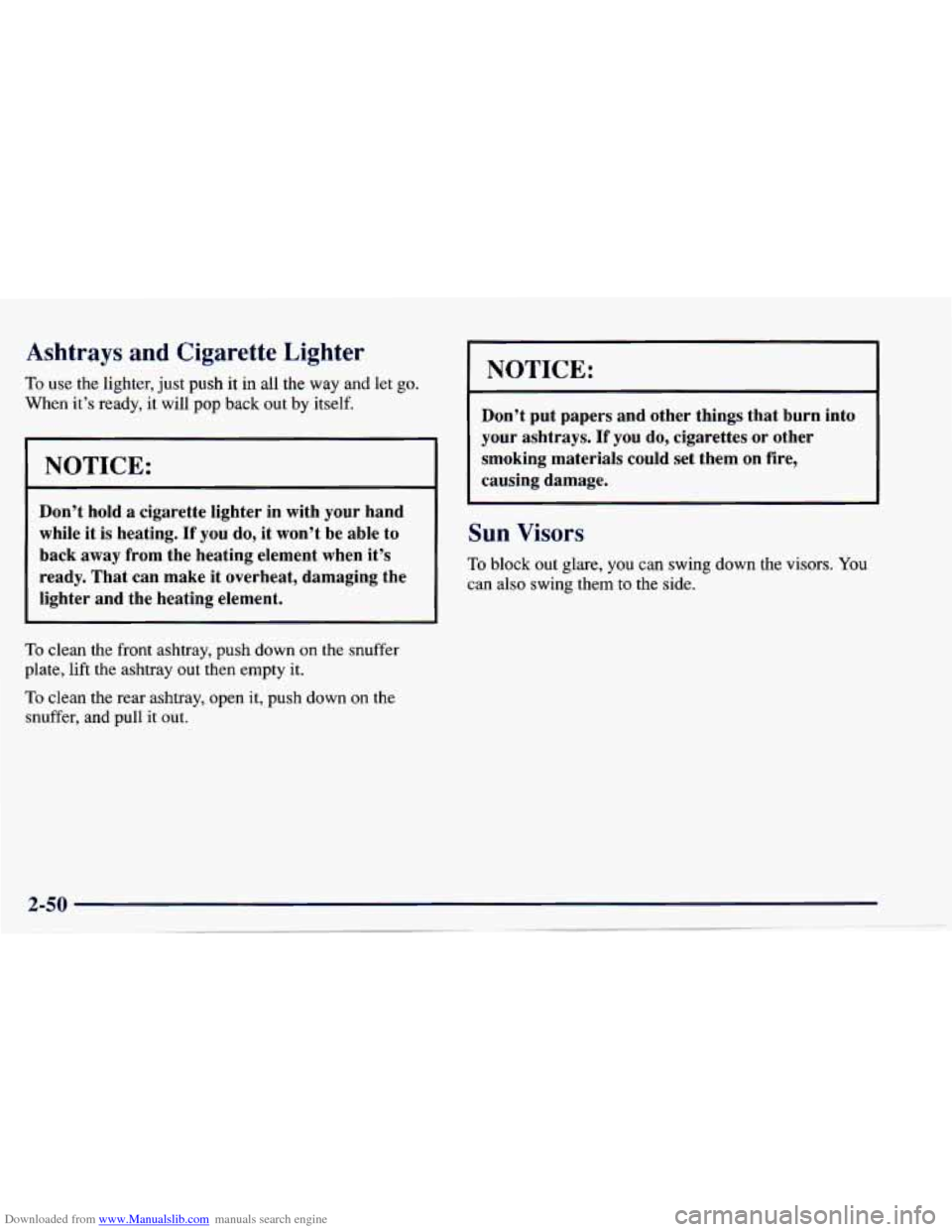 CHEVROLET CAVALIER 1997 3.G Owners Manual Downloaded from www.Manualslib.com manuals search engine Ashtrays and Cigarette Lighter
To use the lighter, just push it in all the way and let go.
When it’s ready, it will pop back out CHEVROLET CAVALIER 1997 3.G Owners Manual Downloaded from www.Manualslib.com manuals search engine Ashtrays and Cigarette Lighter
To use the lighter, just push it in all the way and let go.
When it’s ready, it will pop back out