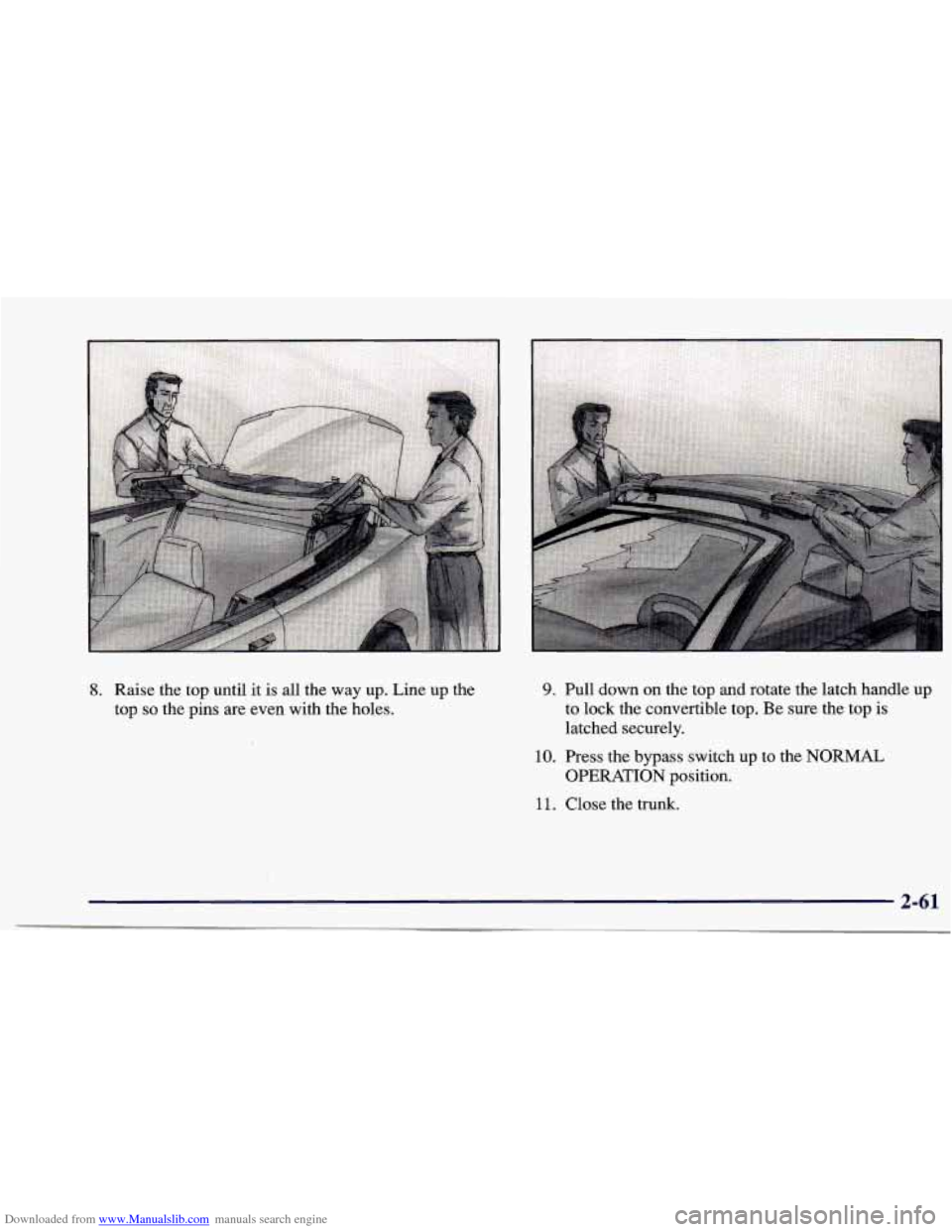 CHEVROLET CAVALIER 1997 3.G Owners Manual Downloaded from www.Manualslib.com manuals search engine 8. Raise the top until it is all  the  way  up.  Line up the 
top 
so the  pins  are even  with  the  holes. 
9. Pull  down  on  the  top and 