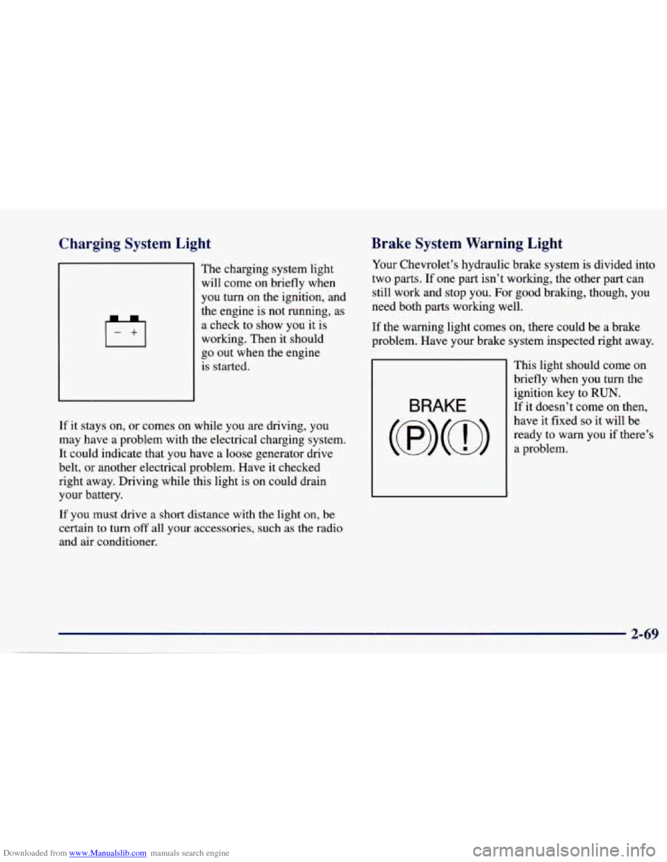 CHEVROLET CAVALIER 1997 3.G Owners Manual Downloaded from www.Manualslib.com manuals search engine Charging System Light
The charging system light
will come on briefly when
you turn on the ignition, and
the engine is not run CHEVROLET CAVALIER 1997 3.G Owners Manual Downloaded from www.Manualslib.com manuals search engine Charging System Light
The charging system light
will come on briefly when
you turn on the ignition, and
the engine is not run