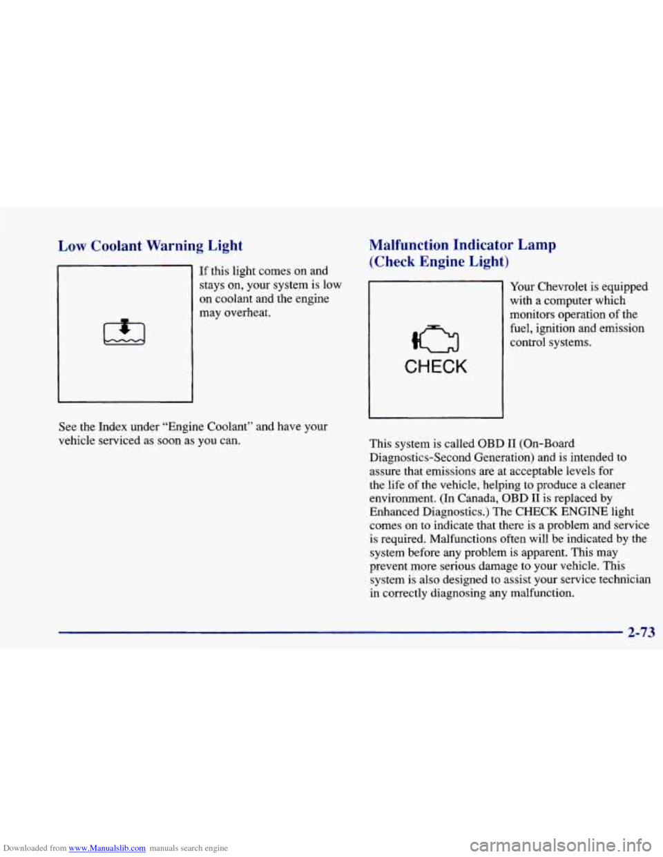 CHEVROLET CAVALIER 1997 3.G Owners Manual Downloaded from www.Manualslib.com manuals search engine Low Coolant Warning Light
If this light comes on and
stays on, your system is low
on coolant and the engine
may overheat.
Ma CHEVROLET CAVALIER 1997 3.G Owners Manual Downloaded from www.Manualslib.com manuals search engine Low Coolant Warning Light
If this light comes on and
stays on, your system is low
on coolant and the engine
may overheat.
Ma