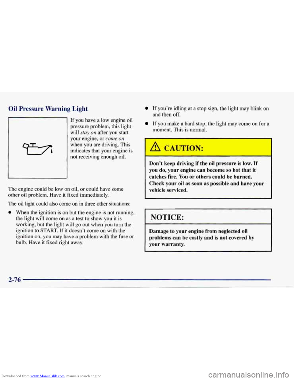 CHEVROLET CAVALIER 1997 3.G Owners Manual Downloaded from www.Manualslib.com manuals search engine Oil Pressure Warning Light
If you have a low engine oil
pressure problem, this light
will
stay on after you start
your engine, CHEVROLET CAVALIER 1997 3.G Owners Manual Downloaded from www.Manualslib.com manuals search engine Oil Pressure Warning Light
If you have a low engine oil
pressure problem, this light
will
stay on after you start
your engine,