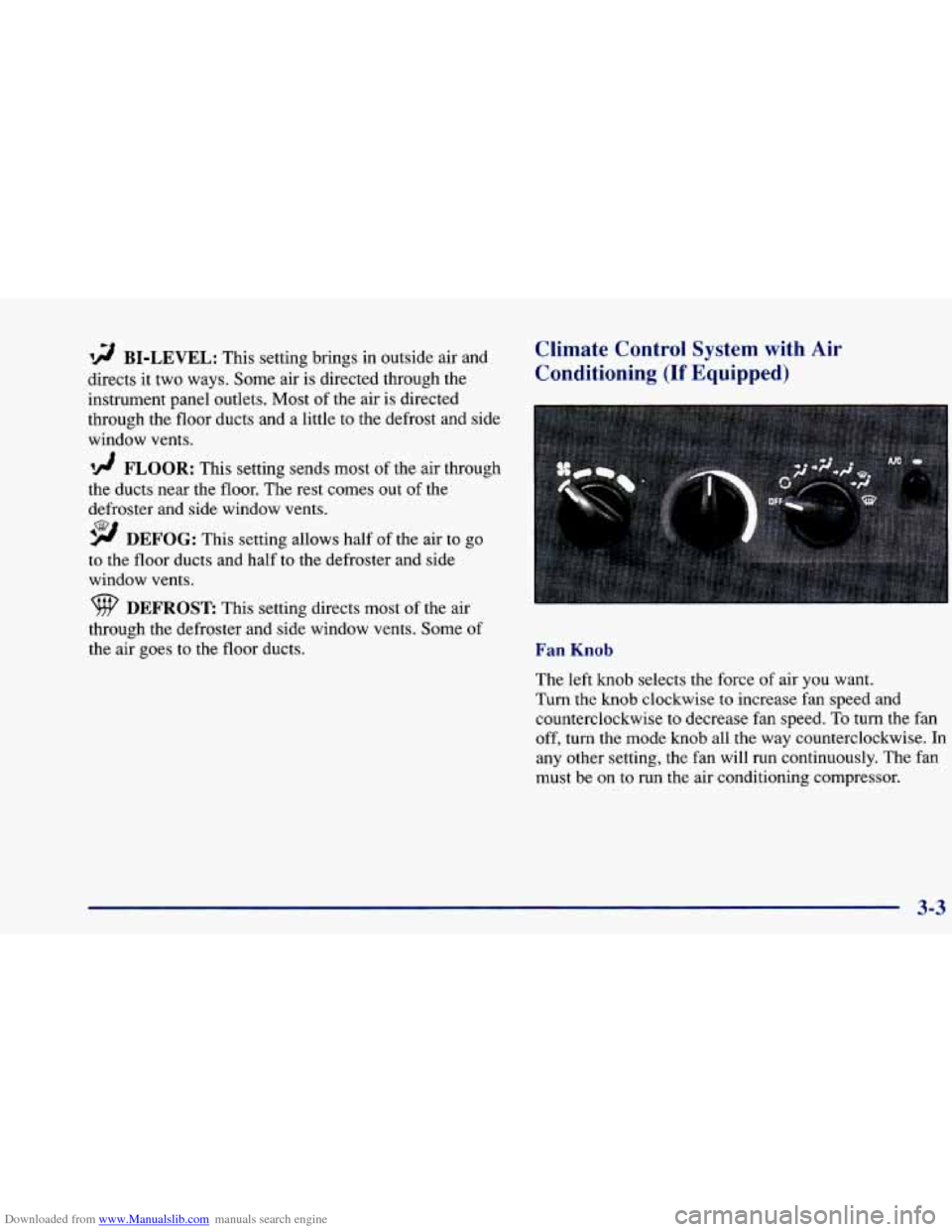 CHEVROLET CAVALIER 1997 3.G Owners Manual Downloaded from www.Manualslib.com manuals search engine !! BI-LEVEL: This setting brings in outside air and
directs it two ways. Some air is directed through the
instrument panel outle CHEVROLET CAVALIER 1997 3.G Owners Manual Downloaded from www.Manualslib.com manuals search engine !! BI-LEVEL: This setting brings in outside air and
directs it two ways. Some air is directed through the
instrument panel outle
