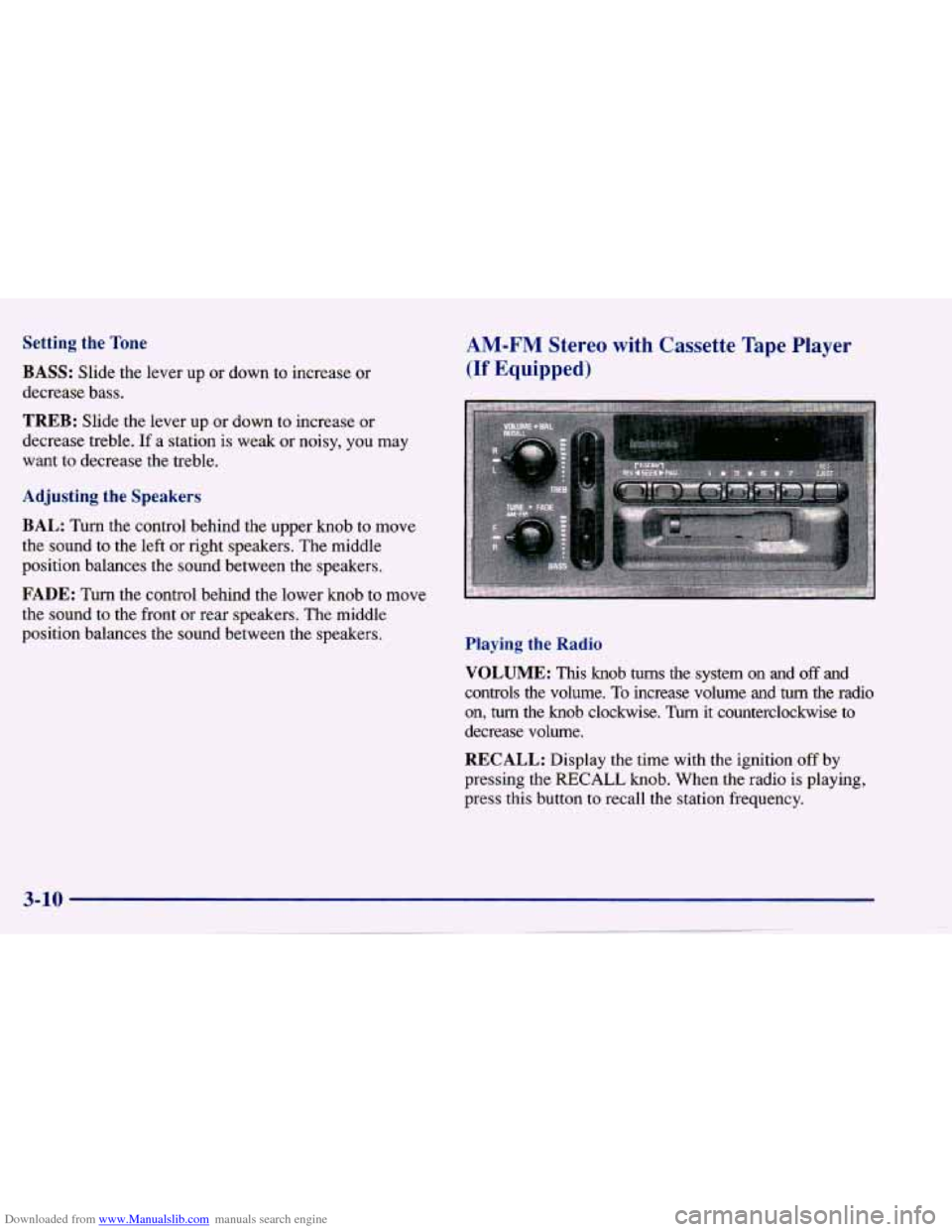 CHEVROLET CAVALIER 1997 3.G Owners Manual Downloaded from www.Manualslib.com manuals search engine Setting the Tone
BASS:
Slide the lever up or down to increase or
decrease bass.
TREB: Slide the lever up or down to increase or CHEVROLET CAVALIER 1997 3.G Owners Manual Downloaded from www.Manualslib.com manuals search engine Setting the Tone
BASS:
Slide the lever up or down to increase or
decrease bass.
TREB: Slide the lever up or down to increase or
