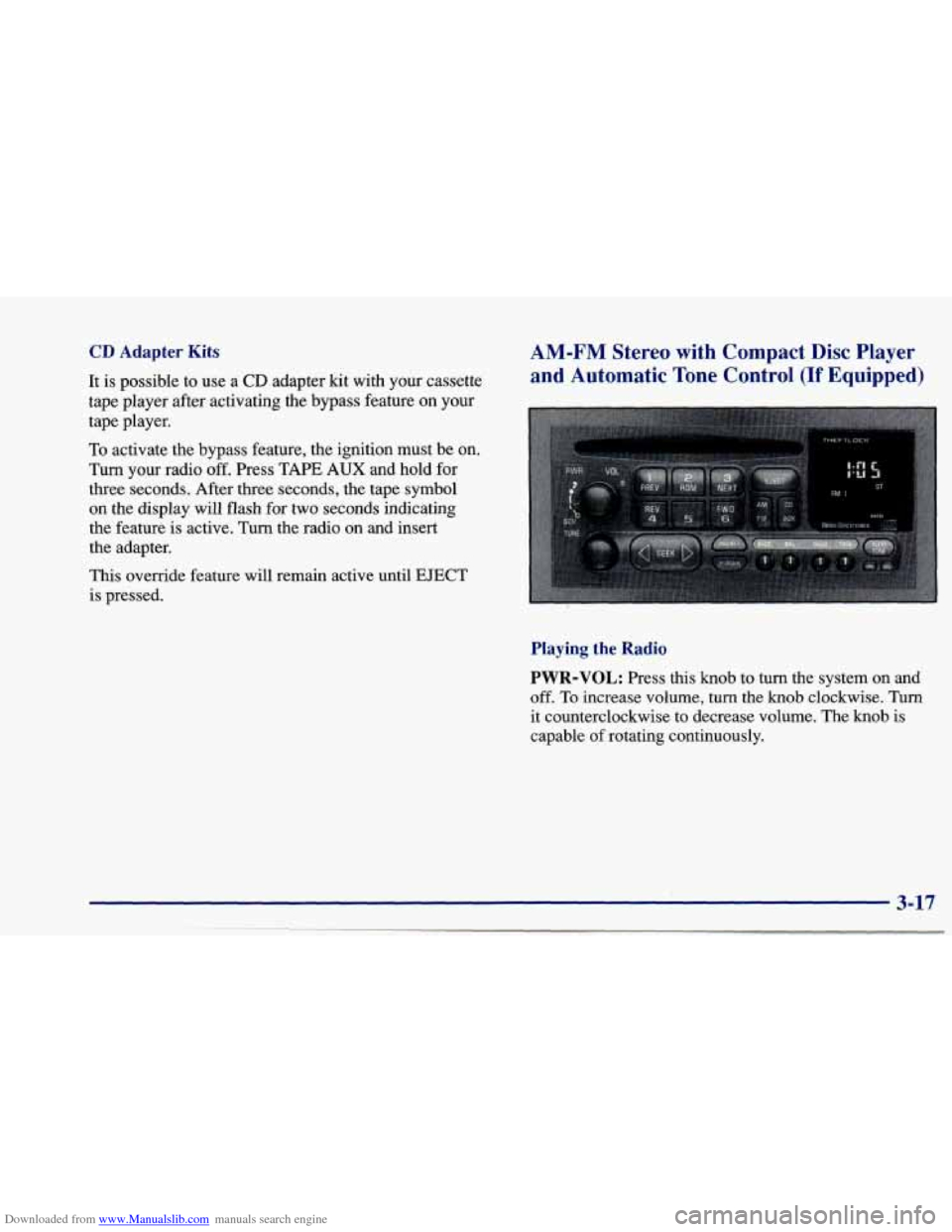 CHEVROLET CAVALIER 1997 3.G Owners Manual Downloaded from www.Manualslib.com manuals search engine CD Adapter Kits
It is possible to use a CD adapter kit with your cassette
tape player after activating the bypass feature on your
t CHEVROLET CAVALIER 1997 3.G Owners Manual Downloaded from www.Manualslib.com manuals search engine CD Adapter Kits
It is possible to use a CD adapter kit with your cassette
tape player after activating the bypass feature on your
t