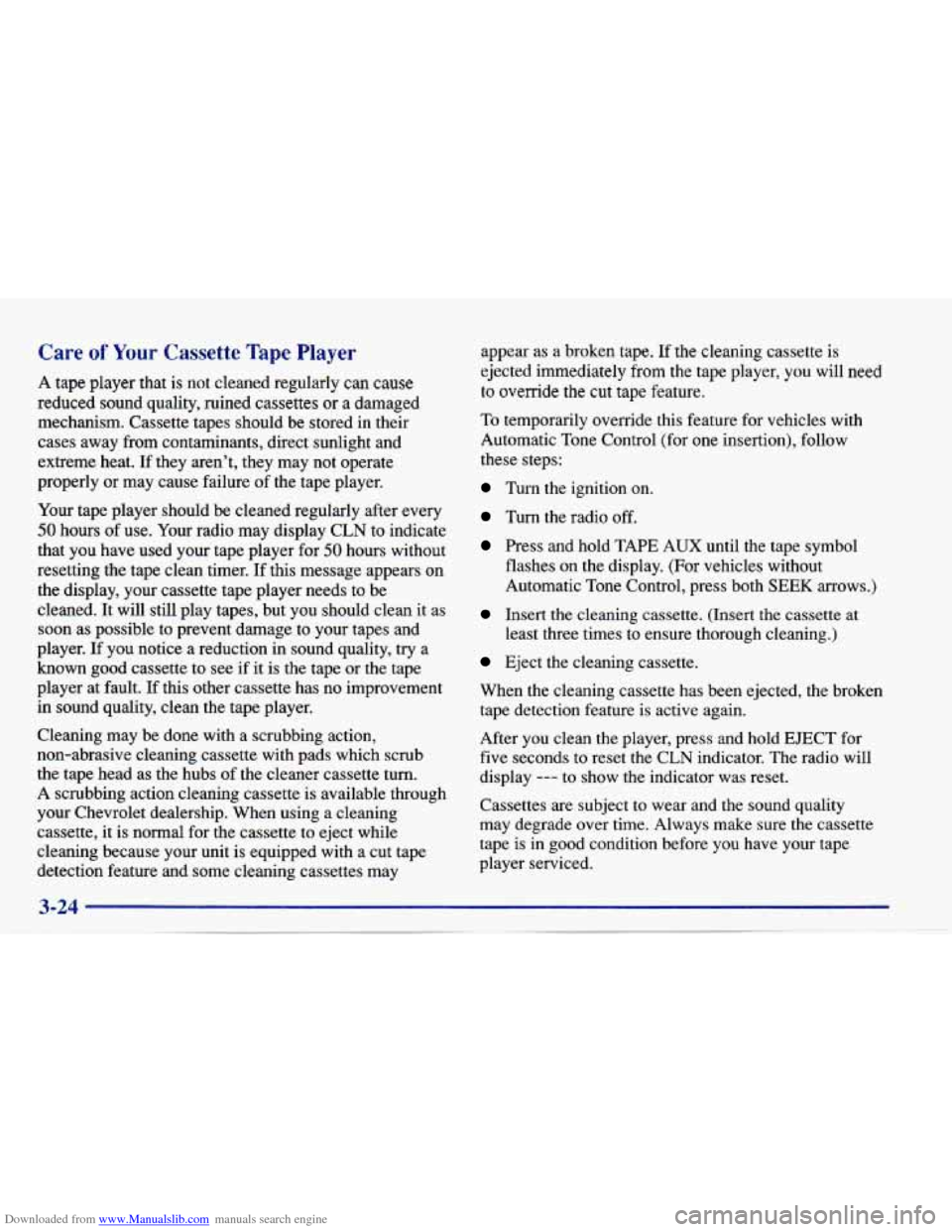 CHEVROLET CAVALIER 1997 3.G Owners Manual Downloaded from www.Manualslib.com manuals search engine Care of Your Cassette Tape Player
A tape player that is not cleaned regularly can cause
reduced sound quality, ruined cassettes or a d CHEVROLET CAVALIER 1997 3.G Owners Manual Downloaded from www.Manualslib.com manuals search engine Care of Your Cassette Tape Player
A tape player that is not cleaned regularly can cause
reduced sound quality, ruined cassettes or a d