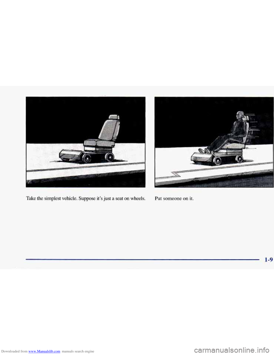 CHEVROLET CAVALIER 1997 3.G User Guide Downloaded from www.Manualslib.com manuals search engine Take  the  simplest  vehicle.  Suppose  it’s just a  seat on wheels. Put someone on it. 
1-9   