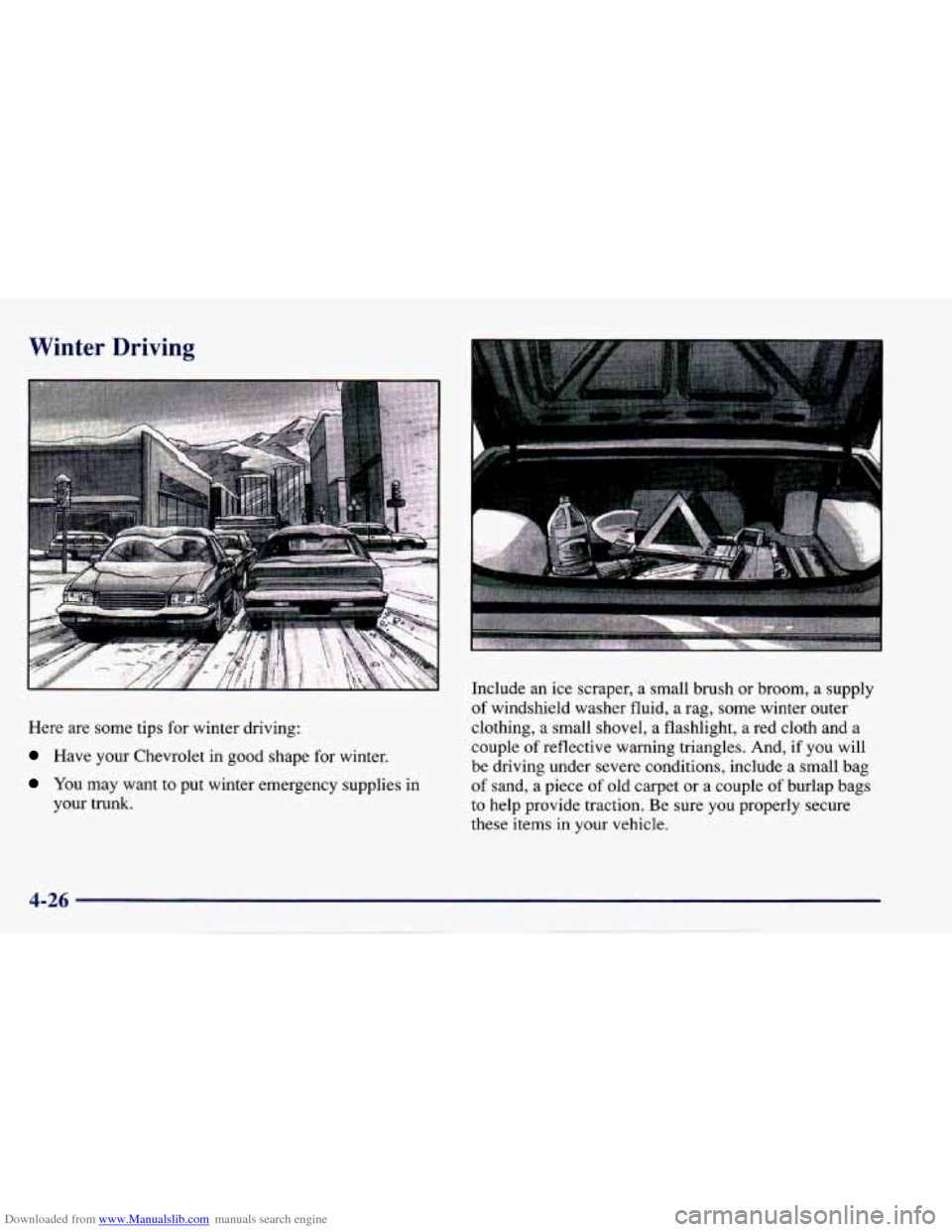 CHEVROLET CAVALIER 1997 3.G Owners Manual Downloaded from www.Manualslib.com manuals search engine Winter  Driving 
Here are Some  tips for winter  driving: 
Havk y6i-n Chevrolet  in good shape for winter. 
You  may  want  to put  winter  eme