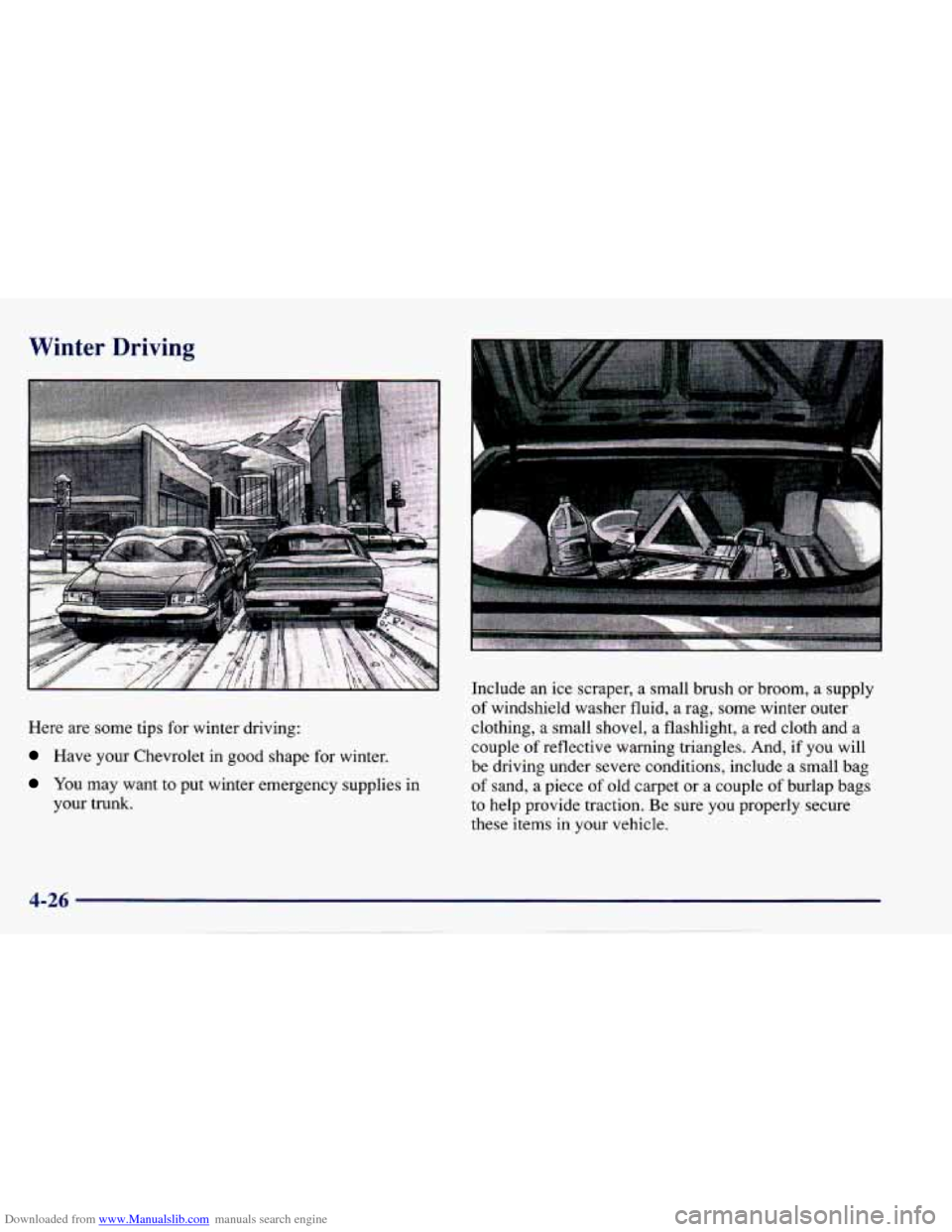 CHEVROLET CAVALIER 1997 3.G Owners Manual Downloaded from www.Manualslib.com manuals search engine Winter Driving
Here are Some tips for winter driving:
Havk y6i-n Chevrolet in good shape for winter.
You may want to put winter eme CHEVROLET CAVALIER 1997 3.G Owners Manual Downloaded from www.Manualslib.com manuals search engine Winter Driving
Here are Some tips for winter driving:
Havk y6i-n Chevrolet in good shape for winter.
You may want to put winter eme