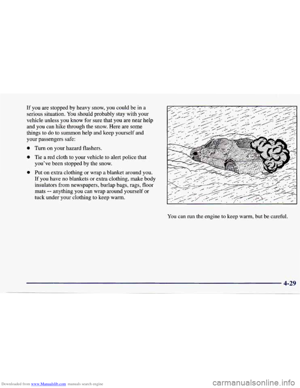 CHEVROLET CAVALIER 1997 3.G Owners Manual Downloaded from www.Manualslib.com manuals search engine If you are stopped by heavy snow, you could be in a
serious situation.
You should probably stay with your
vehicle unless you kn CHEVROLET CAVALIER 1997 3.G Owners Manual Downloaded from www.Manualslib.com manuals search engine If you are stopped by heavy snow, you could be in a
serious situation.
You should probably stay with your
vehicle unless you kn